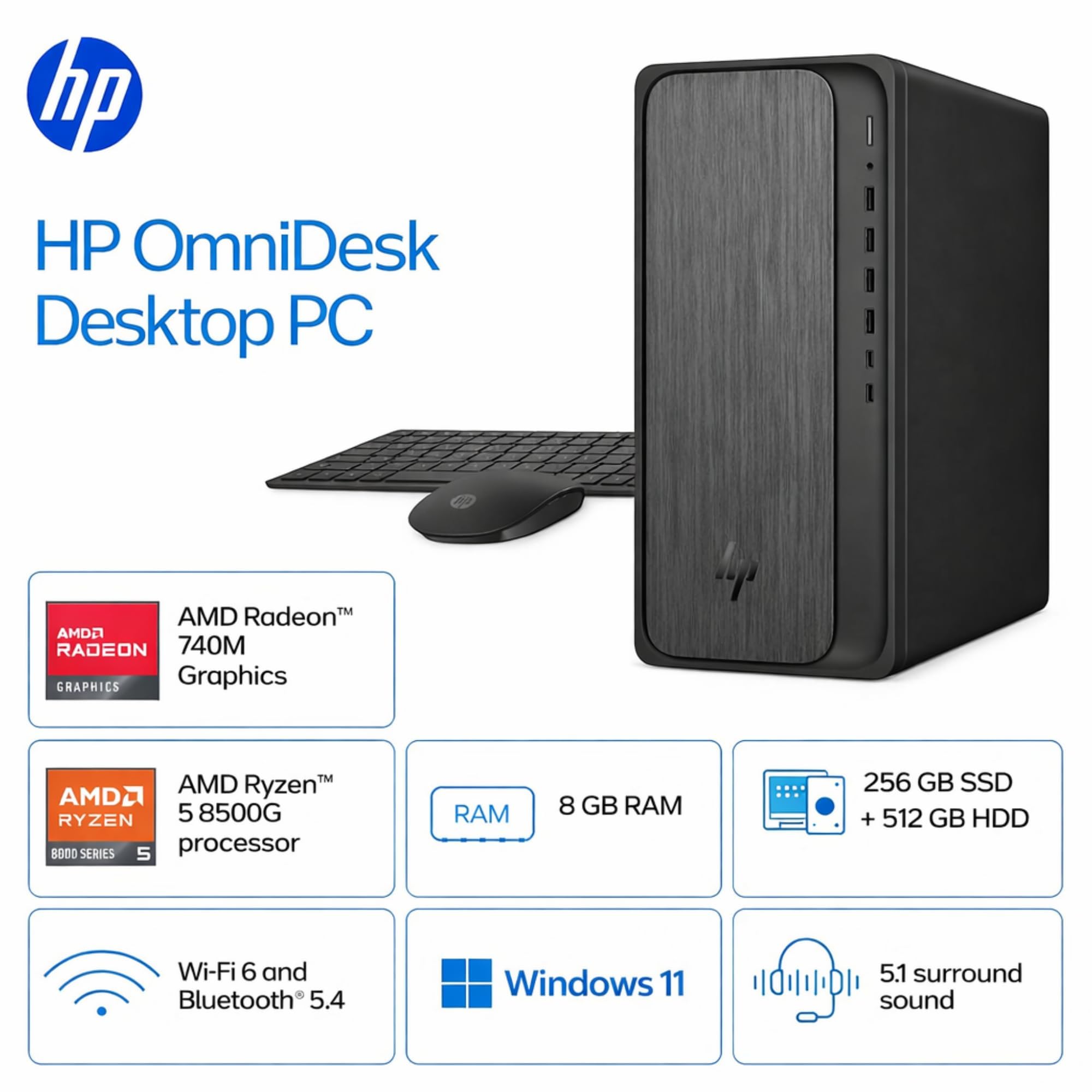 HP OmniDesk Desktop PC

- AMD Radeon™ 740M Graphics
- AMD Ryzen™ 5 8500G Processor
- 8 GB RAM
- 256 GB SSD + 512 GB HDD
- Wi-Fi 6 and Bluetooth 5.4
- Windows 11
- 5.1 surround sound