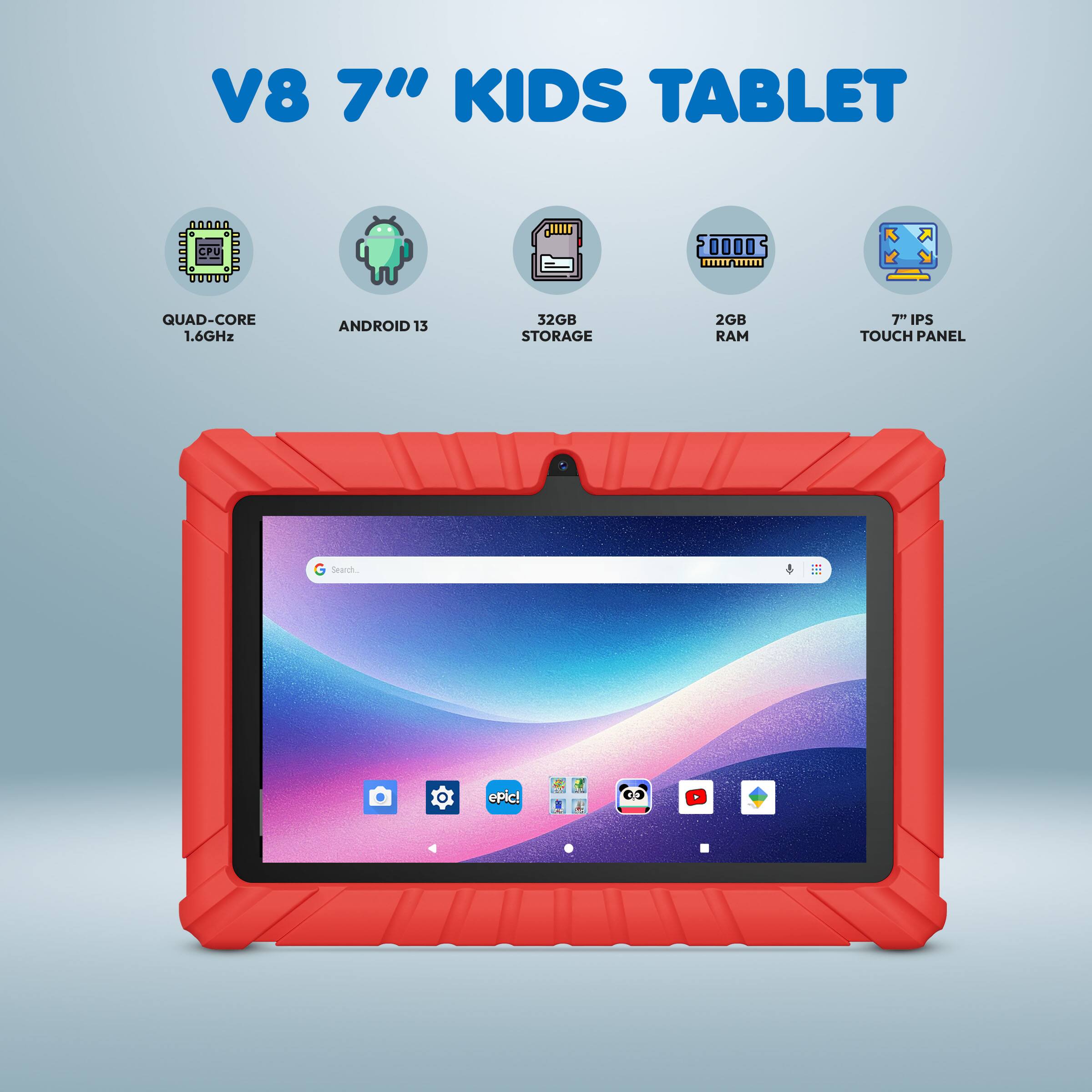 V8 7" KIDS TABLET

- QUAD-CORE 1.6GHz
- ANDROID 13
- 32GB STORAGE
- 2GB RAM
- 7" IPS TOUCH PANEL