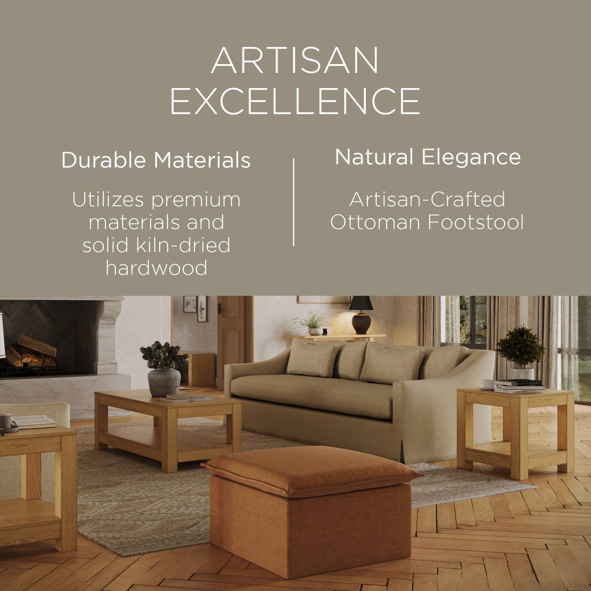 ARTISAN EXCELLENCE

Durable Materials  
Utilizes premium materials and solid kiln-dried hardwood

Natural Elegance  
Artisan-Crafted Ottoman Footstool