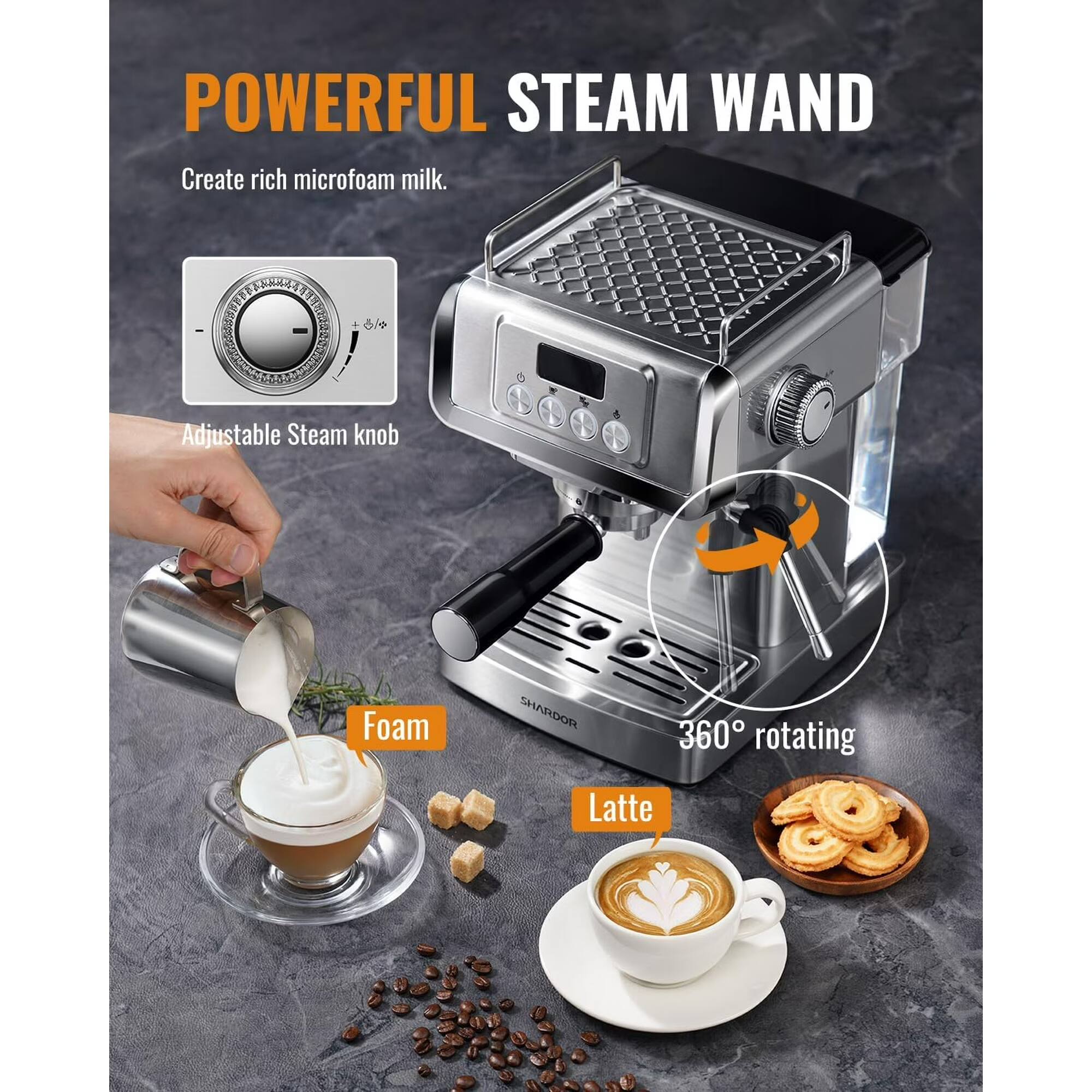 POWERFUL STEAM WAND  
Create rich microfoam milk.  

Adjustable Steam knob  

360° rotating  

Foam  

Latte