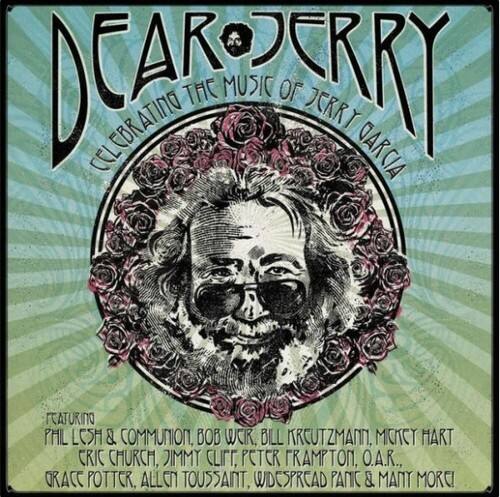 DEAR JERRY  
CELEBRATING THE MUSIC OF JERRY GARCIA

Featuring:  
PHIL LESH & COMMUNION, BOB WEIR, BILL KRCUTZMANN, MICKY HART  
CRIC CHURCH, JIMMY CLIFT, PETER FRAMPTON, O.A.R.,  
ORACE POTTER, ALLEN TOUSSAINT, WIDESREAD PANIC & MANY MORE!