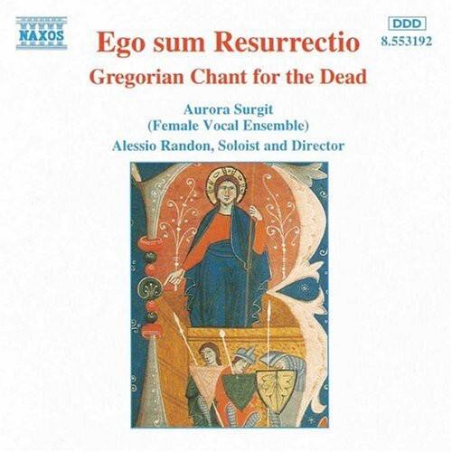 Ego sum Resurrectio  
Gregorian Chant for the Dead  
Aurora Surgit (Female Vocal Ensemble)  
Alessio Randon, Soloist and Director  

NAXOS  
8.553192  
DDD