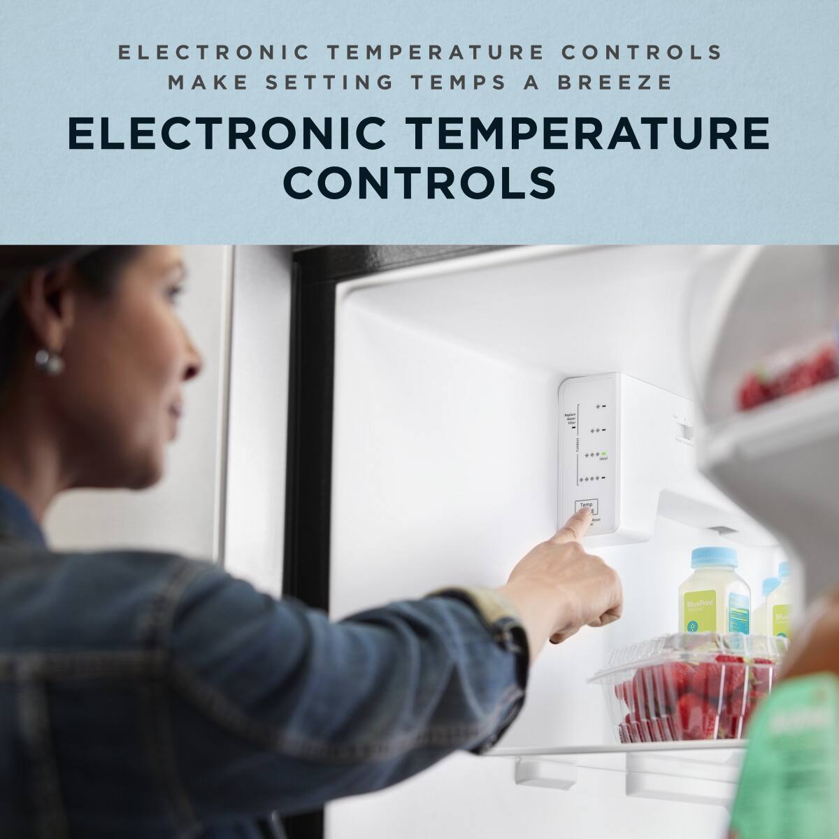 ELECTRONIC TEMPERATURE CONTROLS  
MAKE SETTING TEMPS A BREEZE  

ELECTRONIC TEMPERATURE CONTROLS