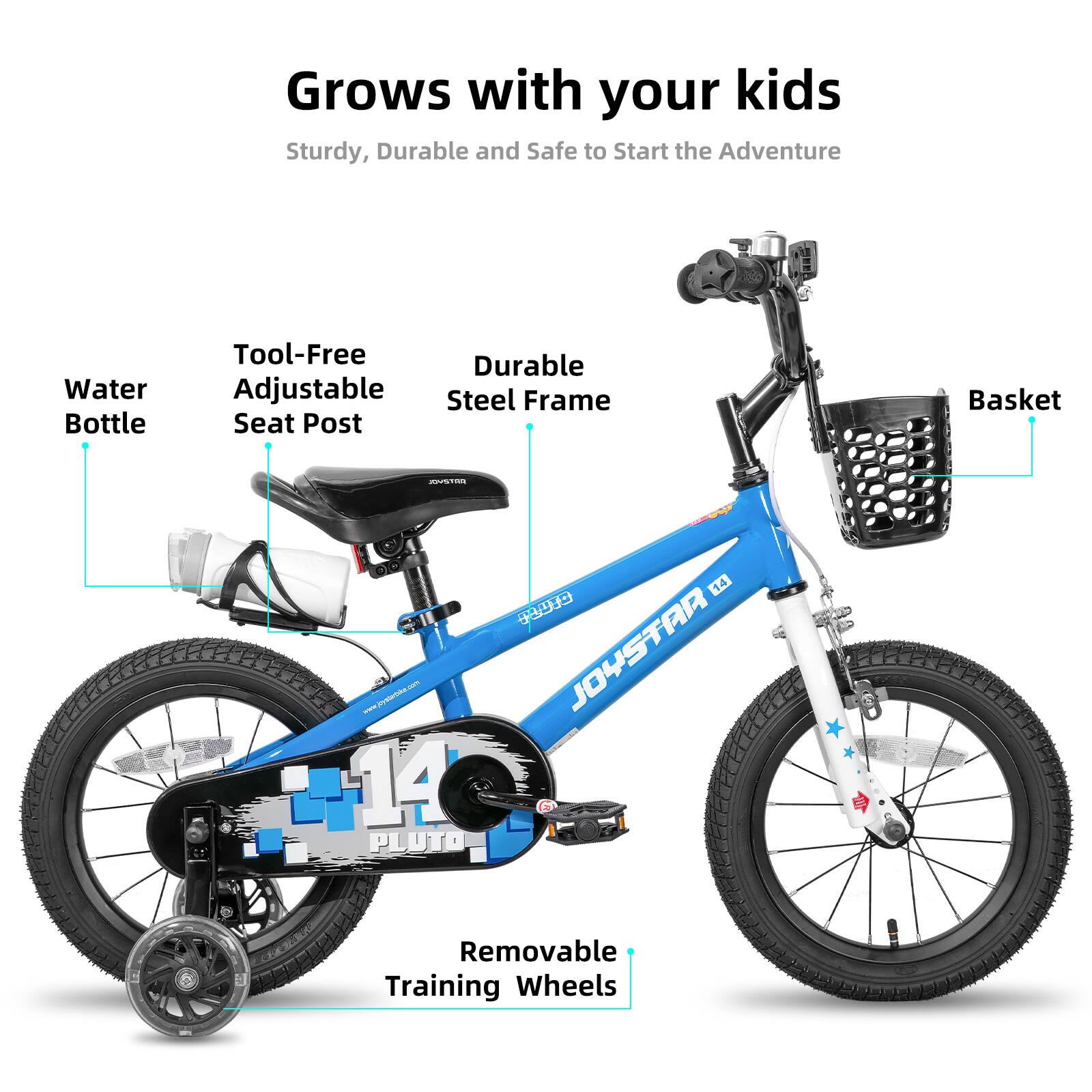 Grows with your kids  
Sturdy, Durable and Safe to Start the Adventure  

- Water Bottle  
- Tool-Free Adjustable Seat Post  
- Durable Steel Frame  
- Basket  
- Removable Training Wheels