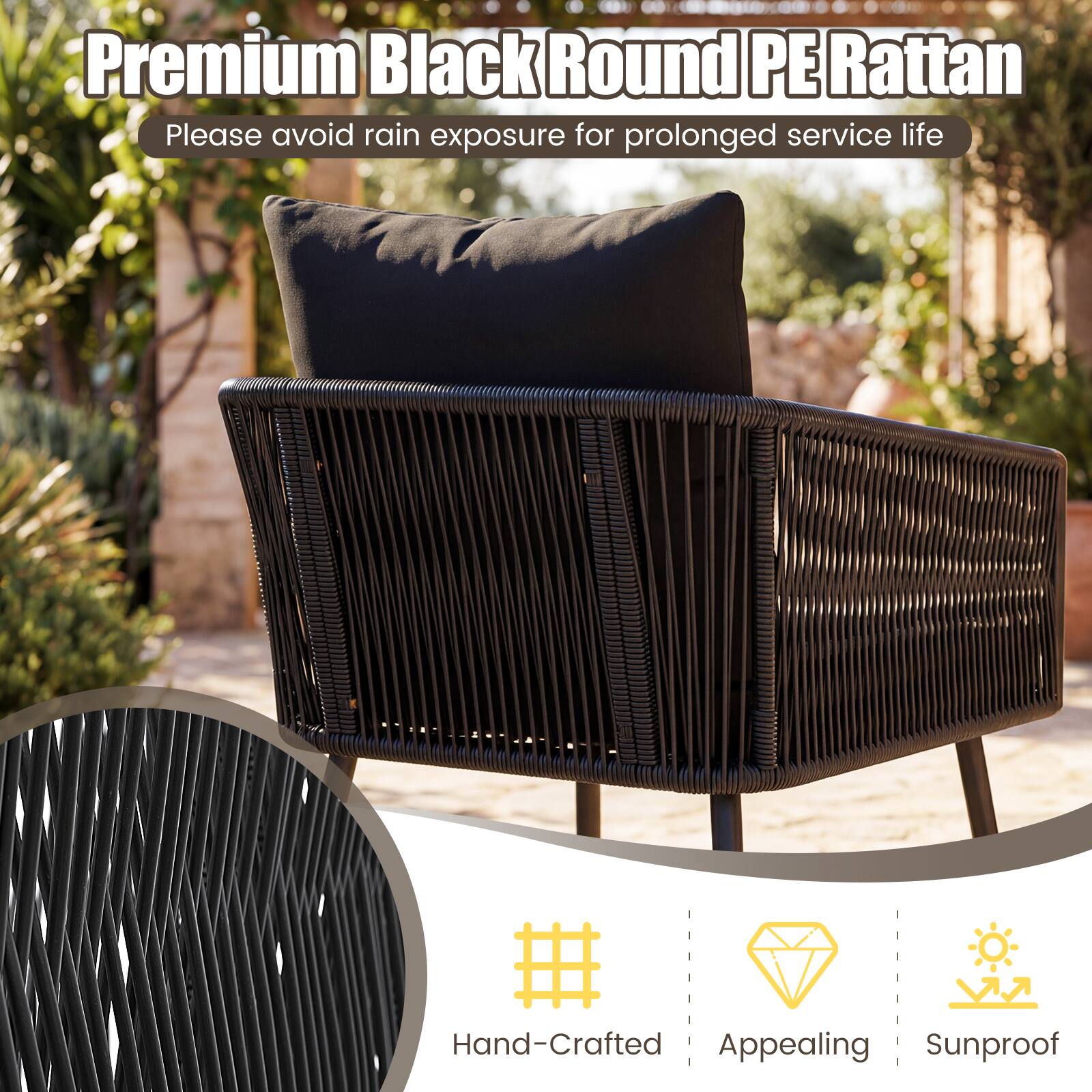 Premium Black Round PE Rattan  
Please avoid rain exposure for prolonged service life  

Hand-Crafted  
Appealing  
Sunproof