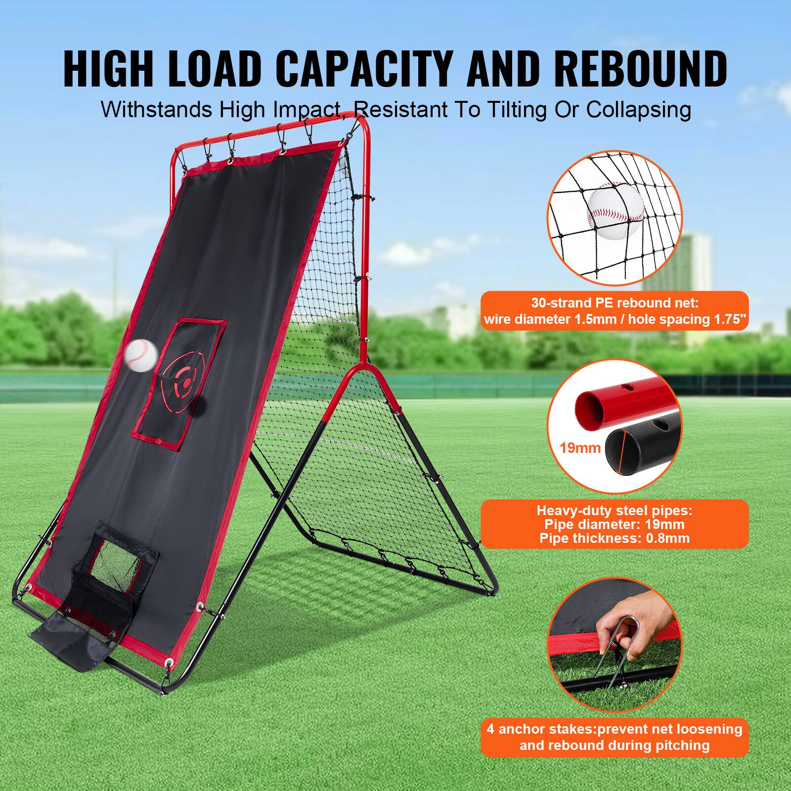 HIGH LOAD CAPACITY AND REBOUND  
Withstands High Impact, Resistant To Tilting Or Collapsing  

30-strand PE rebound net:  
wire diameter 1.5mm / hole spacing 1.75"  

Heavy-duty steel pipes:  
Pipe diameter: 19mm  
Pipe thickness: 0.8mm  

4 anchor stakes: prevent net loosening and rebound during pitching
