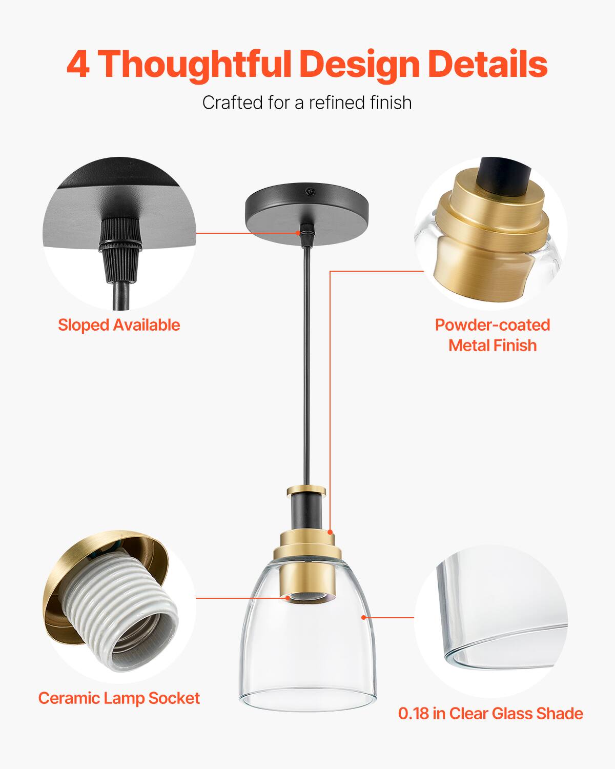 4 Thoughtful Design Details  
Crafted for a refined finish  

- Sloped Available  
- Powder-coated Metal Finish  
- Ceramic Lamp Socket  
- 0.18 in Clear Glass Shade