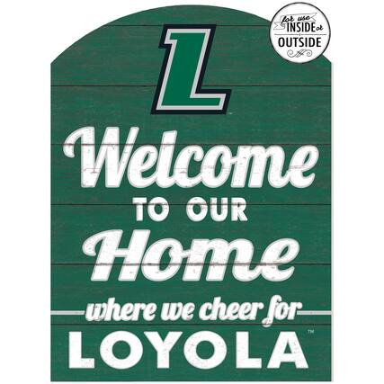 for use INSIDE or OUTSIDE
Welcome TO OUR Home where we cheer for LOYOLA