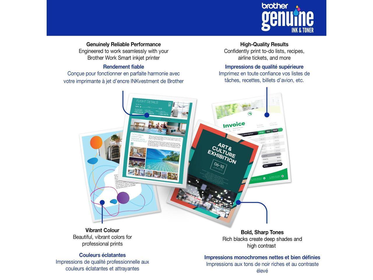 Genuinely Reliable Performance  
Engineered to work seamlessly with your Brother Work Smart Inkvestment inkjet printer  
Rendement fiable  
Conçue pour fonctionner en parfaite harmonie avec votre imprimante à jet d'encre Brother  

High-Quality Results  
Confidently print to-do lists, recipes, airline tickets, and more  
Impressions de qualité supérieure  
Imprimez en toute confiance vos listes de tâches, recettes, billets d'avion, etc.  

Vibrant Colour  
Beautiful, vibrant colors for professional prints  
Couleurs éclatantes  
Impressions de qualité professionnelle aux couleurs éclatantes et attrayantes  

Bold, Sharp Tones  
Rich blacks create deep shades and high contrast  
Impressions monochromes nettes et bien définies  
Impressions aux tons de noir riches et au contraste élevé