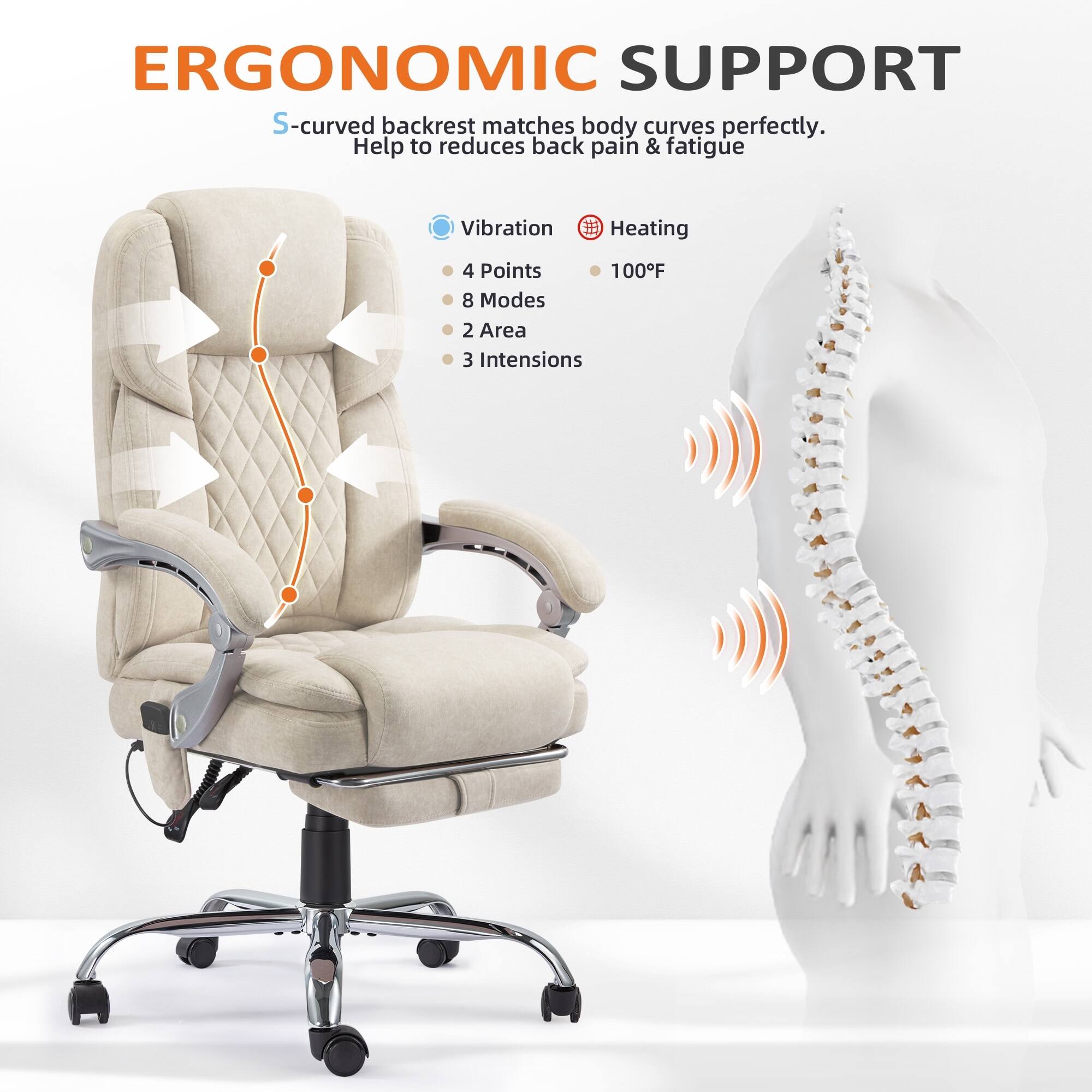 ERGONOMIC SUPPORT  
S-curved backrest matches body curves perfectly.  
Help to reduce back pain & fatigue  

- Vibration  
  - 4 Points  
  - 8 Modes  
  - 2 Area  
  - 3 Intensities  

- Heating  
  - 100°F
