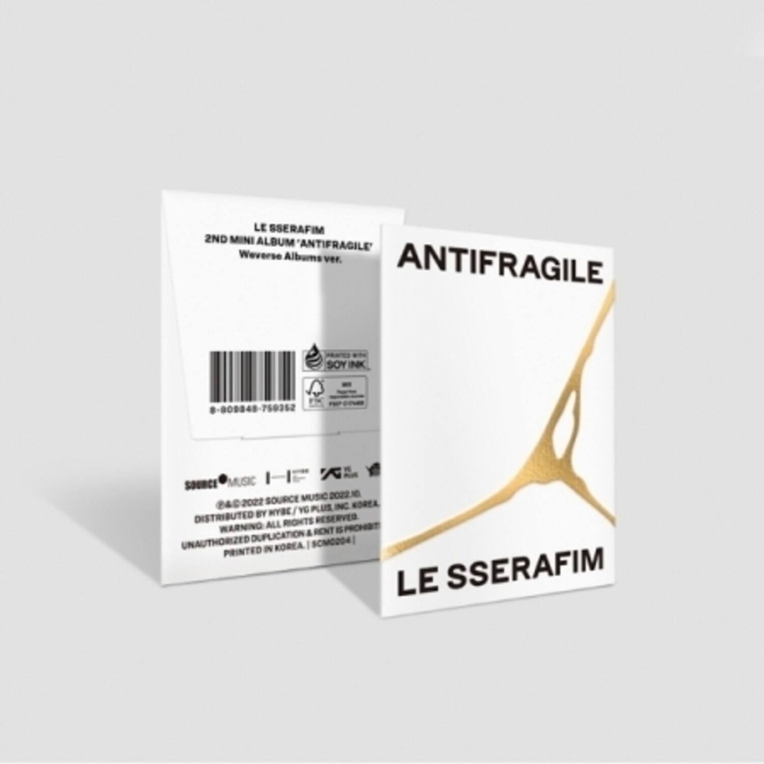 LE SSERAFIM  
2ND MINI ALBUM 'ANTIFRAGILE'  
Weverse Albums ver.  

ANTIFRAGILE  

SOY INK  

8-900048-759352  

SOURCE MUSIC  
©2022 SOURCE MUSIC 2022. ALL RIGHTS RESERVED.  
DISTRIBUTED BY NYBE / YG PLUS, INC.  
WARNING: UNAUTHORIZED DUPLICATION & RENT IS PROHIBITED.  
PRINTED IN KOREA. SCMO204  

LE SSERAFIM