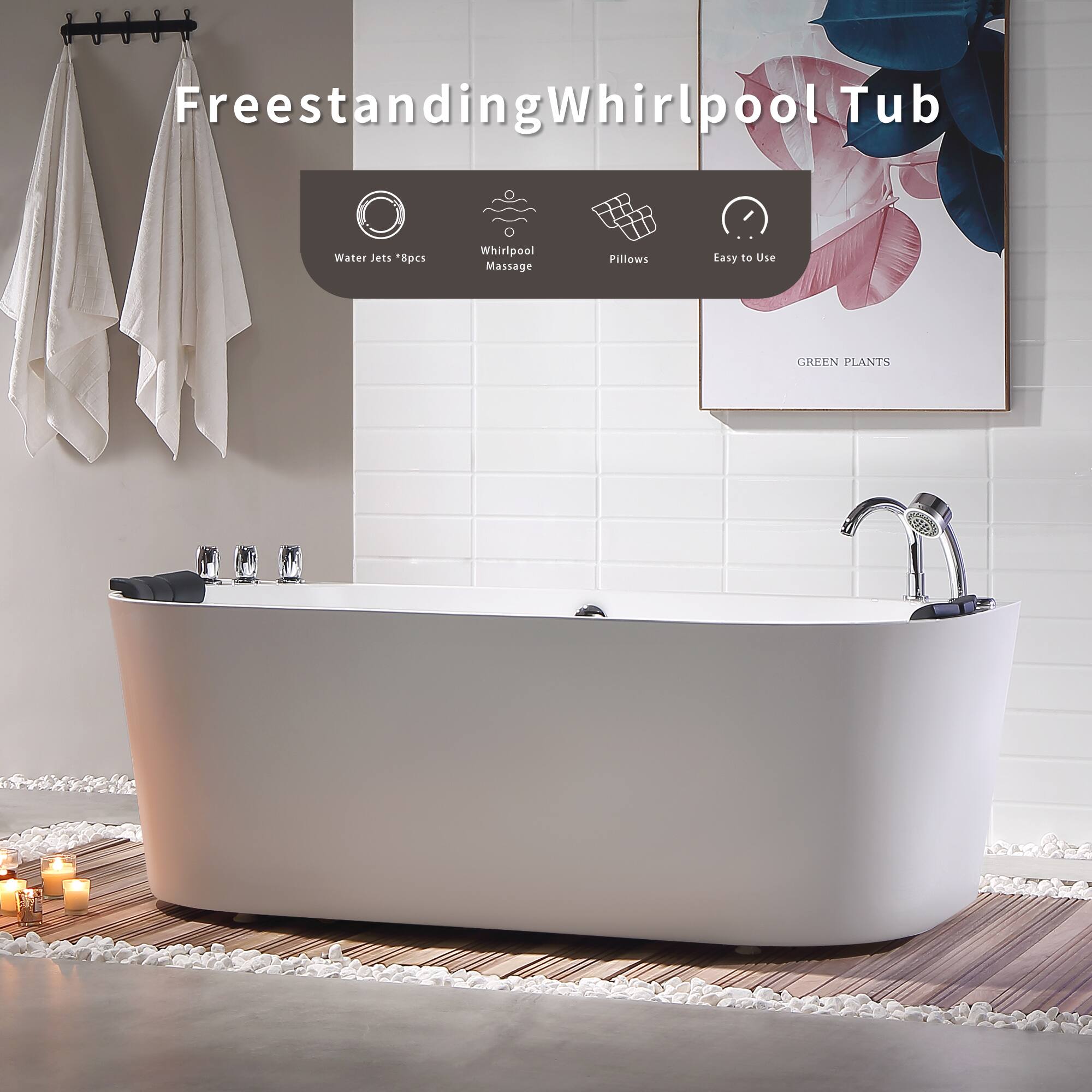 Freestanding Whirlpool Tub  
Water Jets *8pcs  
Whirlpool Massage  
Pillows  
Easy to Use  
GREEN PLANTS