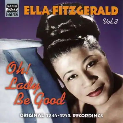 NAXOS JAZZ LEGENDS
ELLA FITZGERALD
Vol.3
Oh! Lady Be Good
ORIGINAL 1945-1952 RECORDINGS