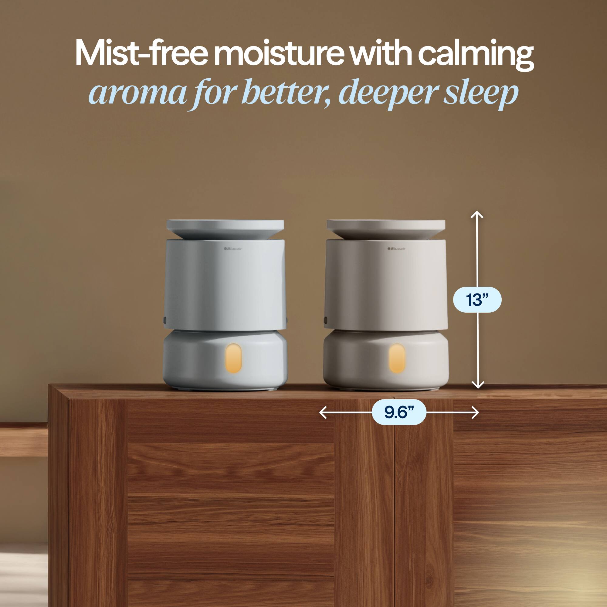 Mist-free moisture with calming aroma for better, deeper sleep

13"  
9.6"