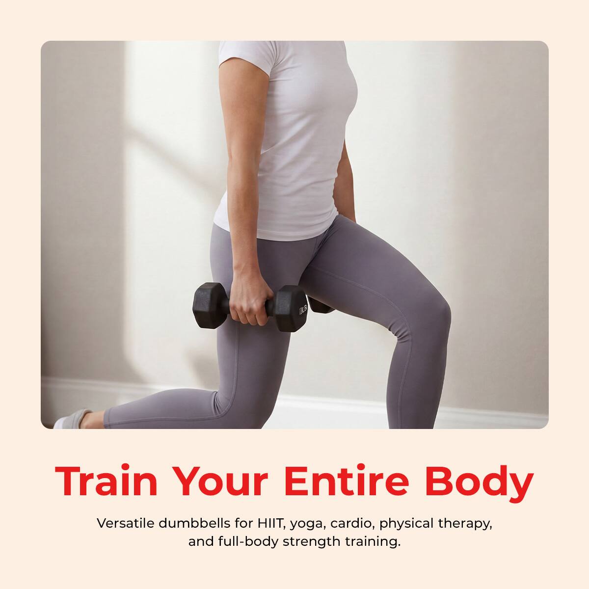 Train Your Entire Body

Versatile dumbbells for HIIT, yoga, cardio, physical therapy, and full-body strength training.