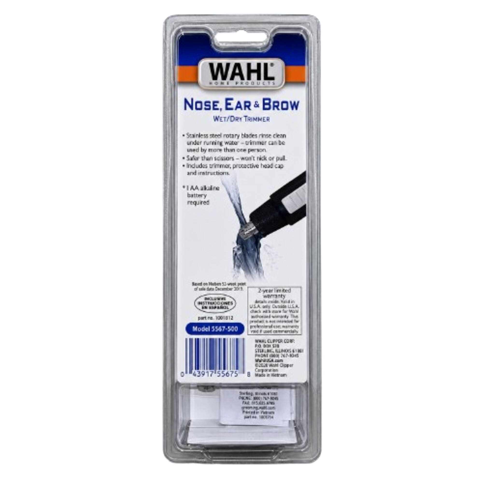 WAHL HOMI PRODUCTS  
NOSE, EAR & BROW WET/DRY TRIMMER  
Stainless steel rotary blades rinse clean under running water. Trimmer can be used by more than one person. Safer than scissors – won’t risk or pull. Includes trimmer, protective head cap and instructions.  
1 AA alkaline battery required  
2-year limited warranty  
Beef "Meben dues RIOC 2-year MANTH INSTRADIONES IN ESPAOL USA chick portin 1000812 or Model 5567-500  
CUPPER CORP. NO 100 STO  
(300kg NAVI-IONS  
Wahl Opper 8 Made  
Sharting  
1001754