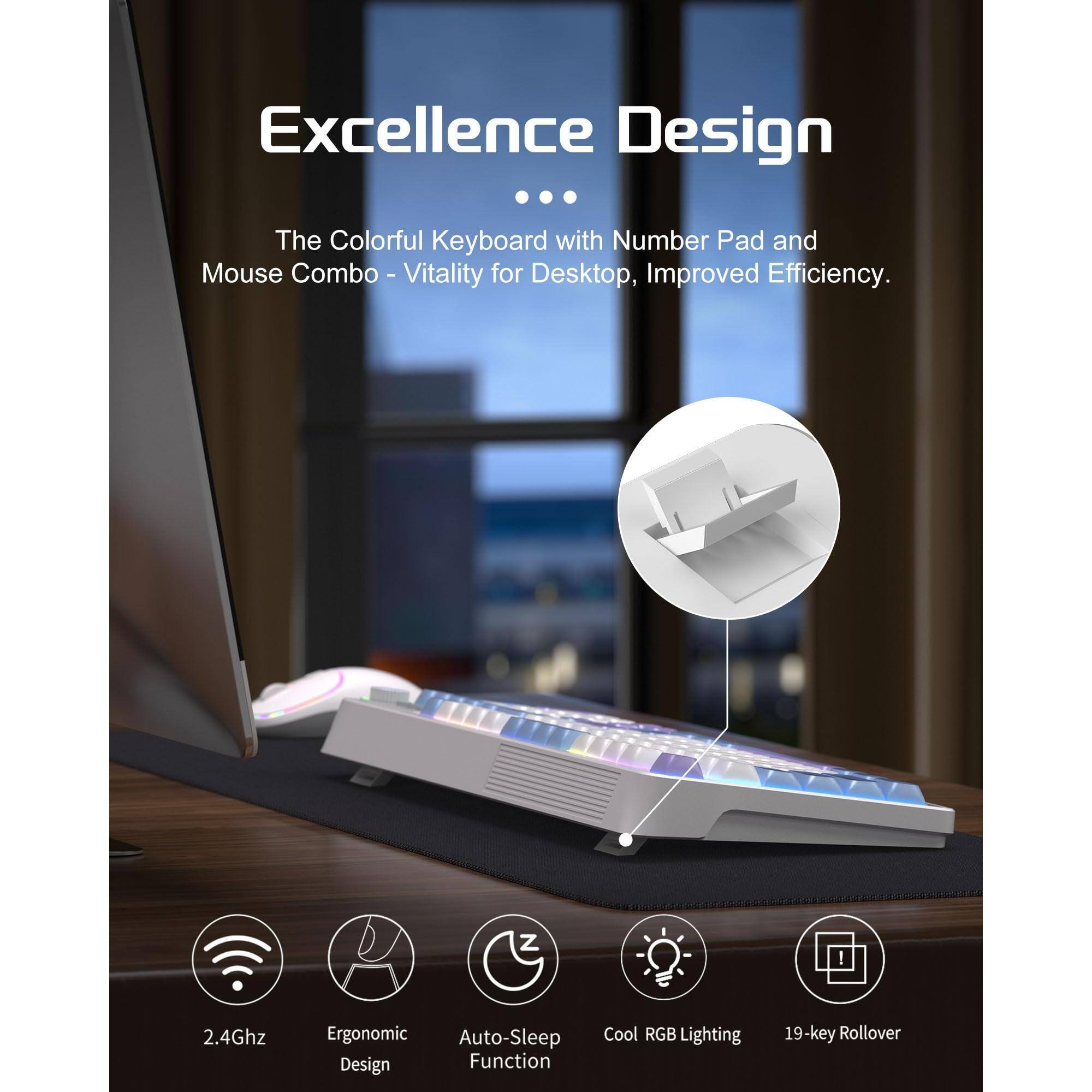 Excellence Design  
The Colorful Keyboard with Number Pad and Mouse Combo - Vitality for Desktop, Improved Efficiency.

- 2.4Ghz
- Ergonomic Design
- Auto-Sleep Function
- Cool RGB Lighting
- 19-key Rollover