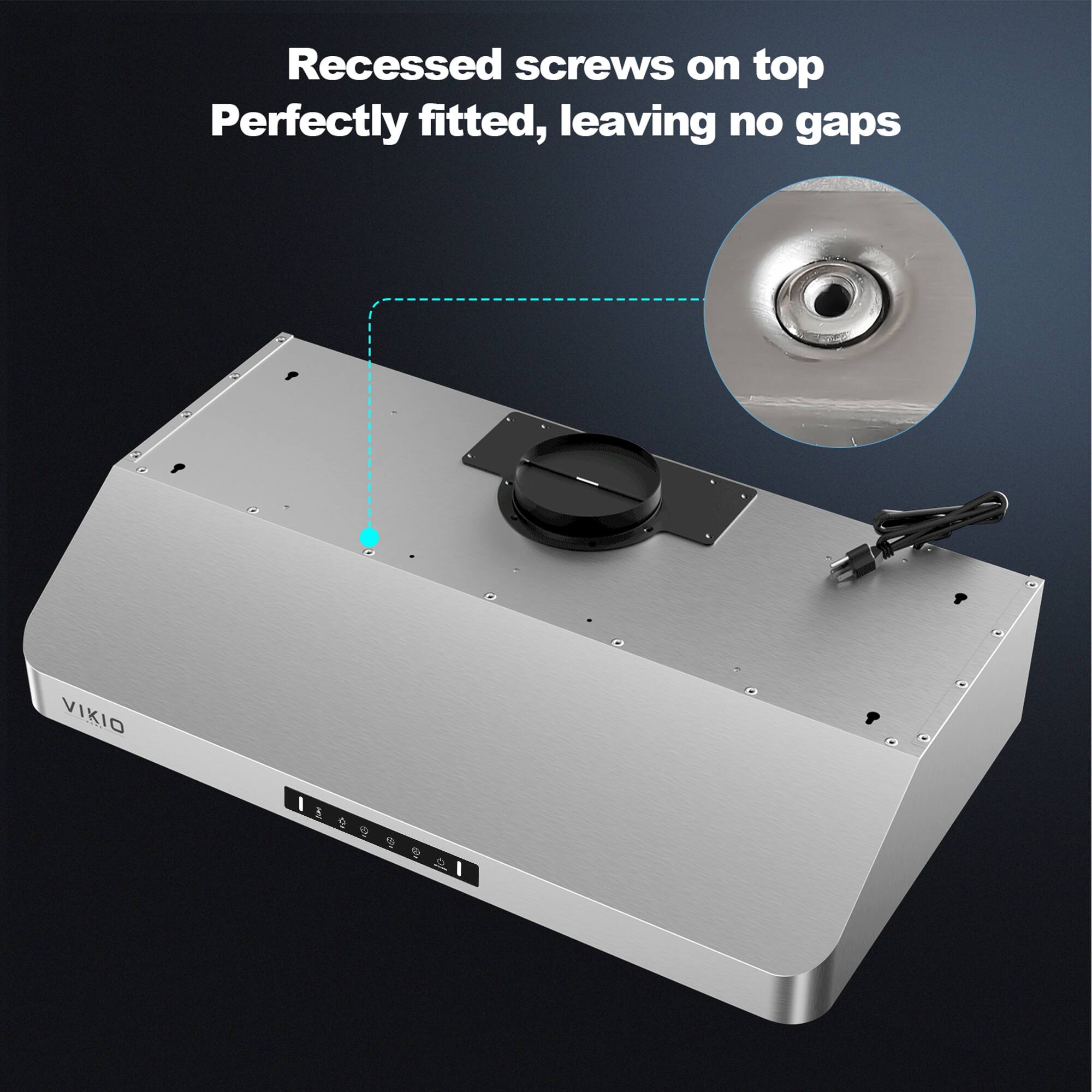 Recessed screws on top, Perfectly fitted, leaving no gaps, VIKIO