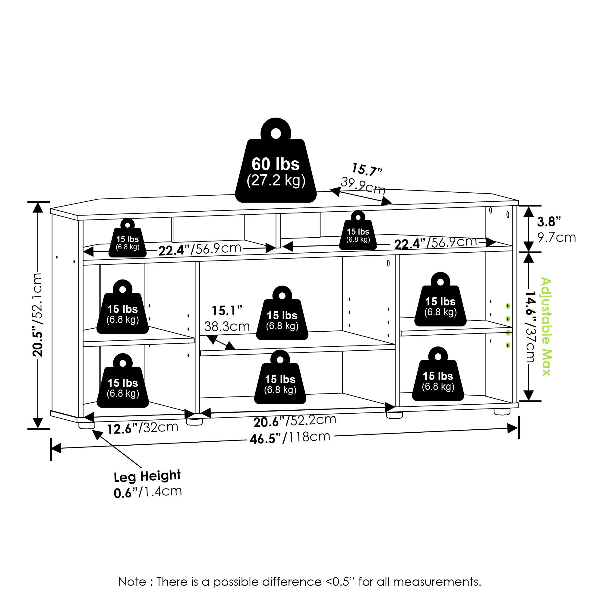 - 1cm
- 20.5" / 52.1cm
- 20.5"
- 60 lbs (27.2 kg)
- 15 lbs (6.8 kg)
- 22.4" / 56.9cm
- 15 lbs (6.8 kg)
- 15.1" / 38.3cm
- 15 lbs (6.8 kg)
- 15.7" / 39.2cm
- 15 lbs (6.8 kg)
- 22.4" / 56.9cm
- 15 lbs (6.8 kg)
- 3.8" / 9.7cm
- 14.6" / 37cm
- Adjustable Max 12.6" / 32cm
- 20.6" / 52.2cm
- 46.5" / 118cm
- Leg Height 0.6" / 1.4cm
- Note: There is a possible difference <0.5" for all measurements.