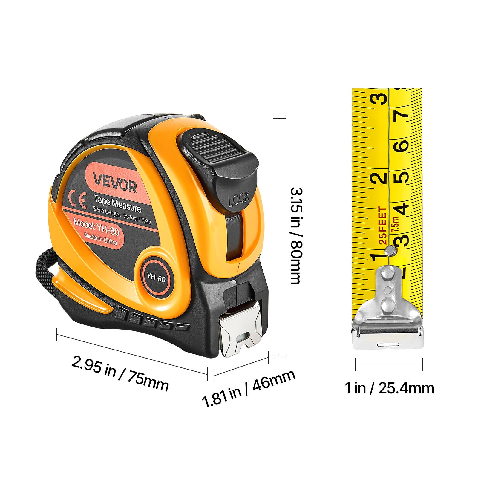VEVOR  
Tape Measure  
Blade Length: 25 feet / 7.5m  
Model: YH-80  
Made in China  

3.15 in / 80mm  
2.95 in / 75mm  
1.81 in / 46mm  
1 in / 25.4mm  

25 FEET / 7.5m