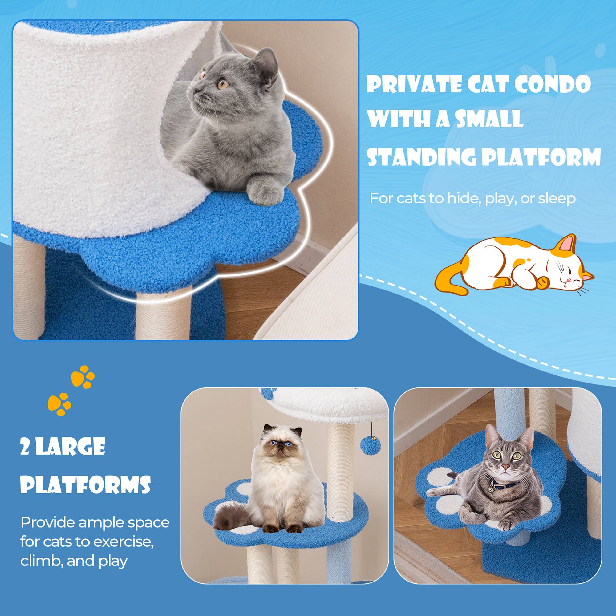 PRIVATE CAT CONDO WITH A SMALL STANDING PLATFORM  
For cats to hide, play, or sleep  

2 LARGE PLATFORMS  
Provide ample space for cats to exercise, climb, and play