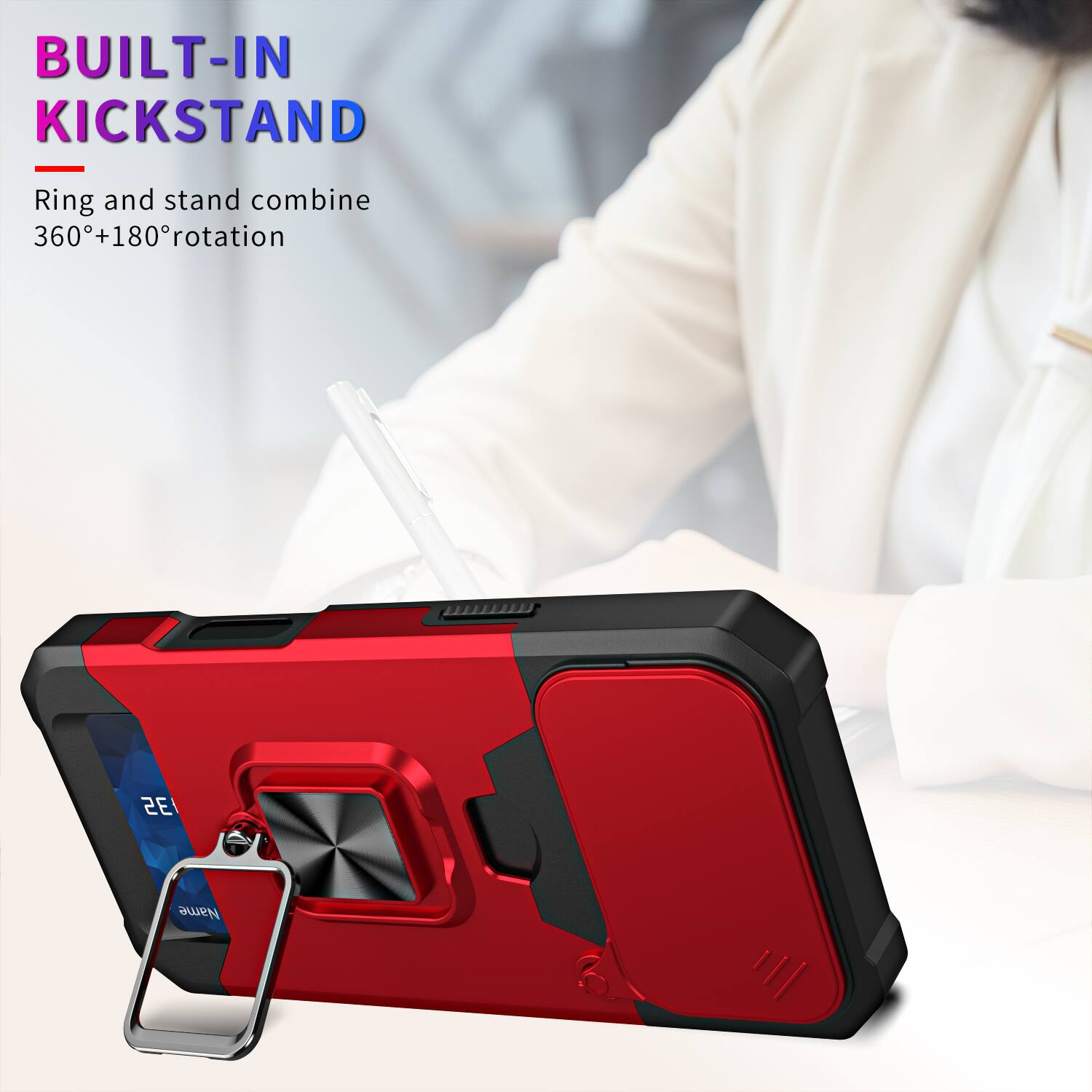 BUILT-IN KICKSTAND

Ring and stand combine
360°+180° rotation