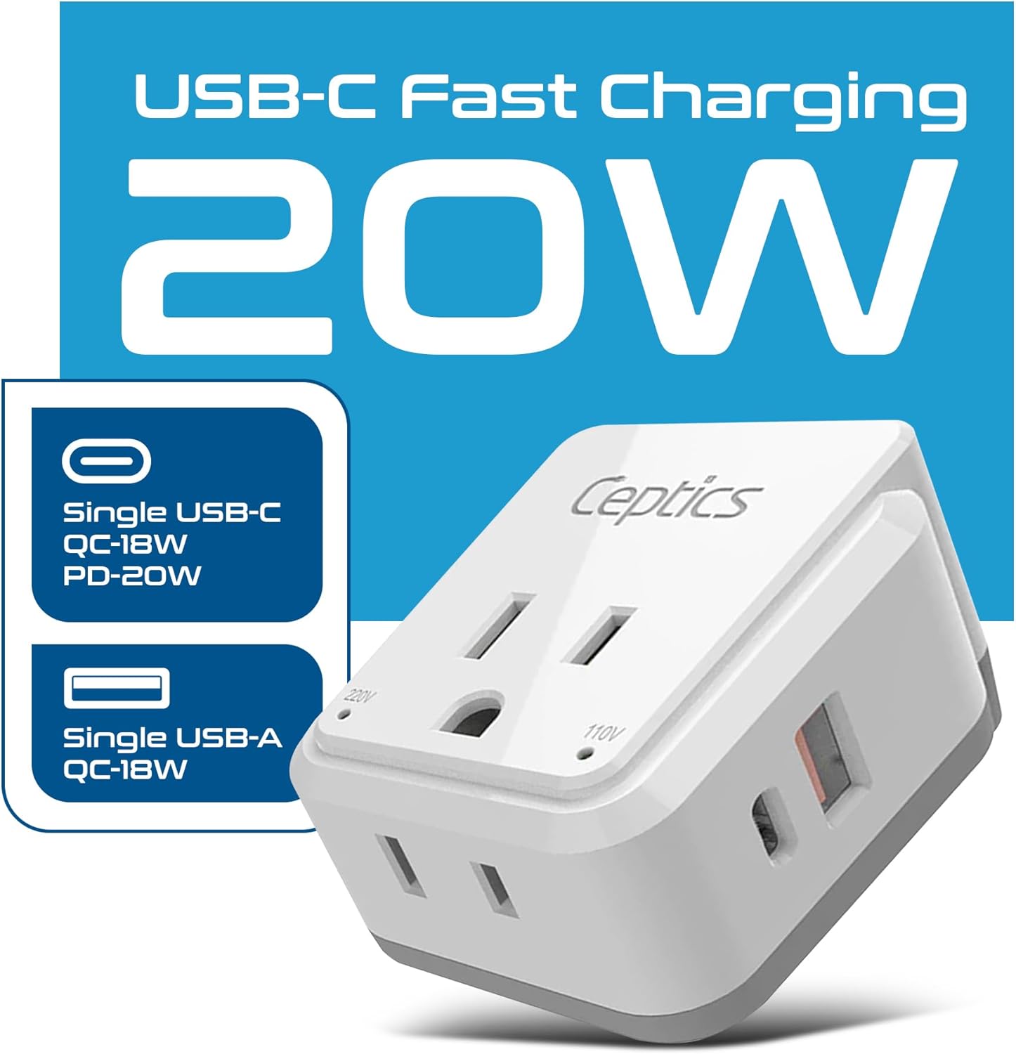 USB-C Fast Charging  
20W  

Single USB-C  
QC-18W  
PD-20W  

Single USB-A  
QC-18W  

Ceptics  

220V  
110V