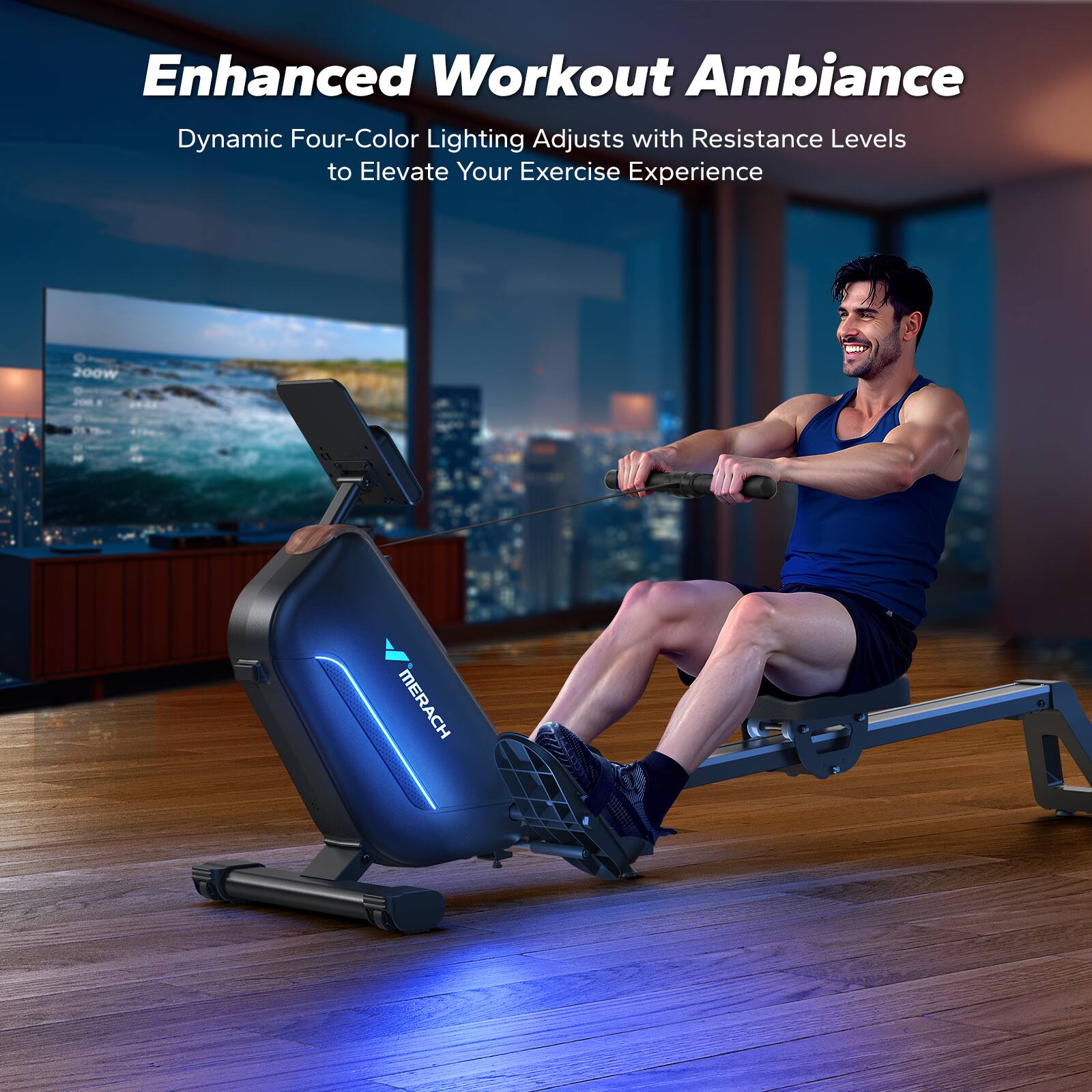 Enhanced Workout Ambiance  
Dynamic Four-Color Lighting Adjusts with Resistance Levels to Elevate Your Exercise Experience  
200W MERACHI