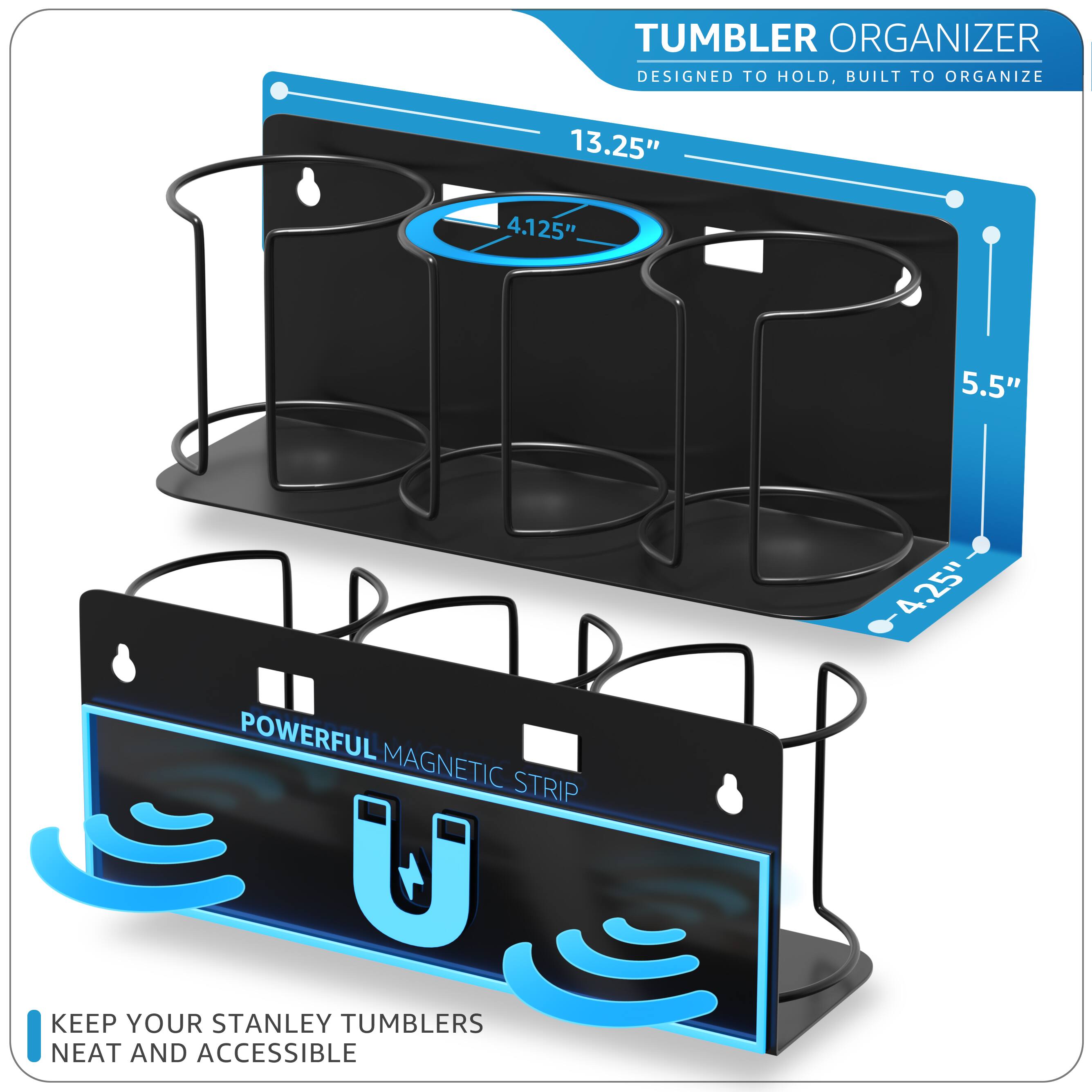 TUMBLER ORGANIZER  
DESIGNED TO HOLD, BUILT TO ORGANIZE  

13.25"  
4.125"  
5.5"  
4.25"  

POWERFUL MAGNETIC STRIP  

KEEP YOUR STANLEY TUMBLERS NEAT AND ACCESSIBLE