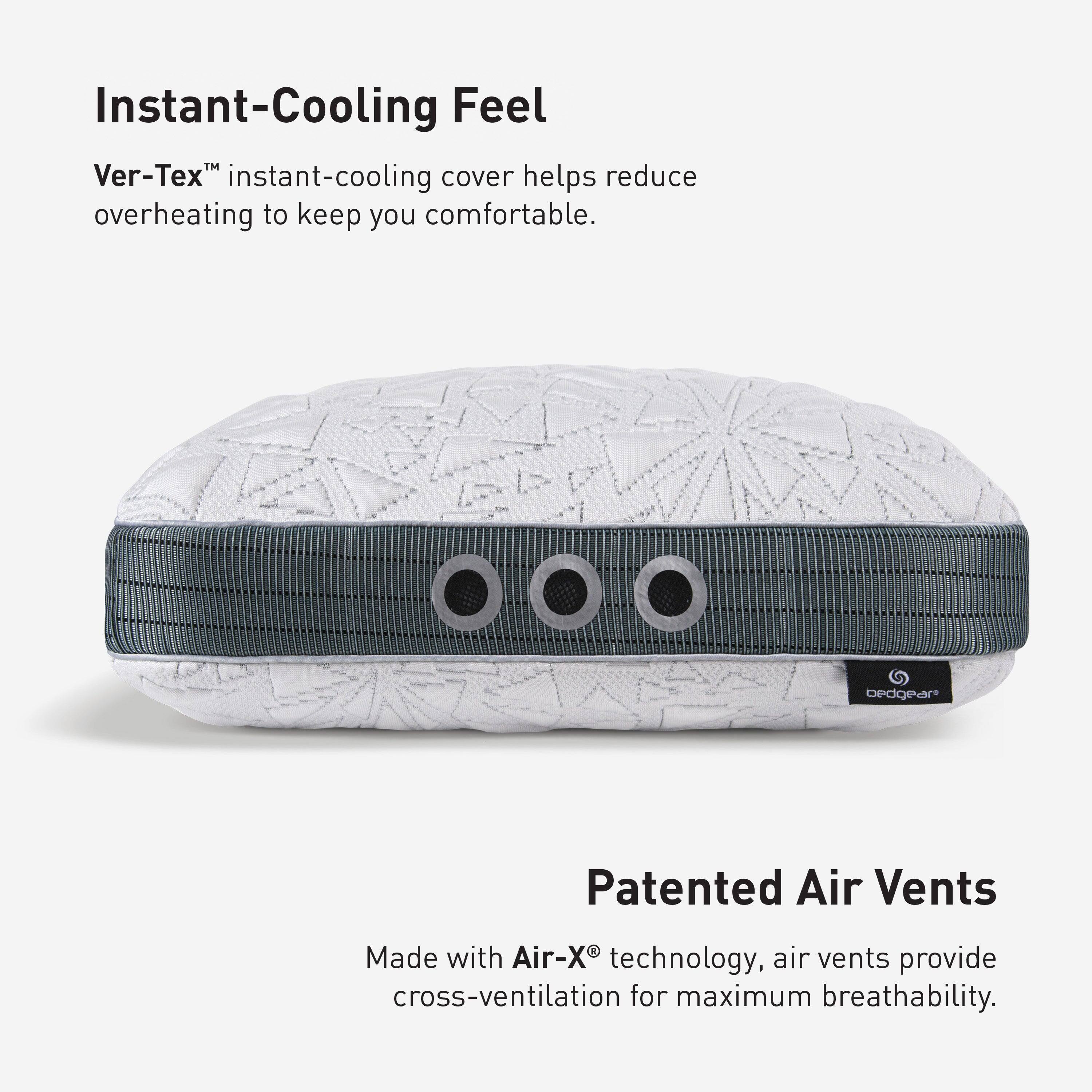 Instant-Cooling Feel  
Ver-Tex™ instant-cooling cover helps reduce overheating to keep you comfortable.  

bedgear  

Patented Air Vents  
Made with Air-X® technology, air vents provide cross-ventilation for maximum breathability.