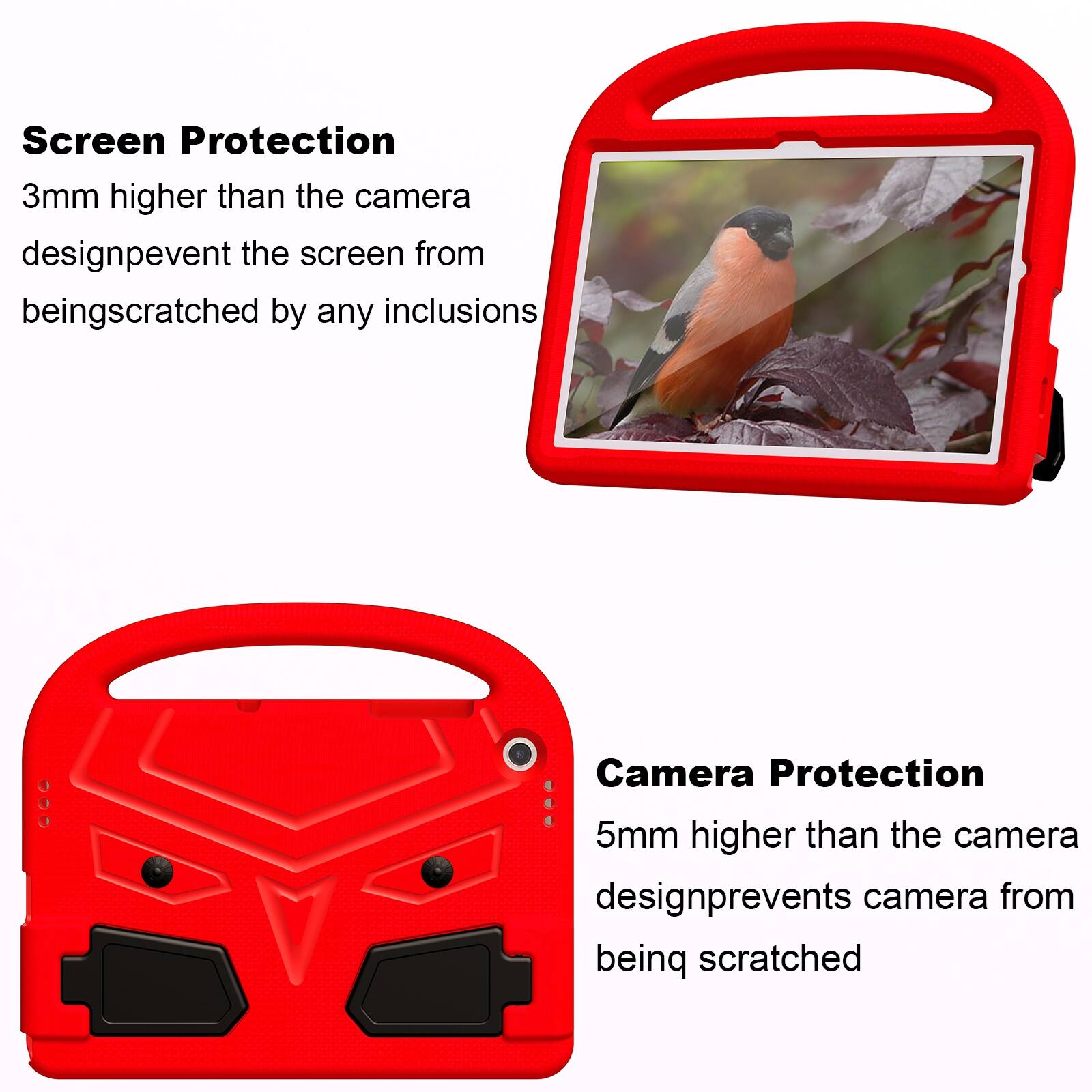 Screen Protection  
3mm higher than the camera design prevents the screen from being scratched by any inclusions

Camera Protection  
5mm higher than the camera design prevents the camera from being scratched