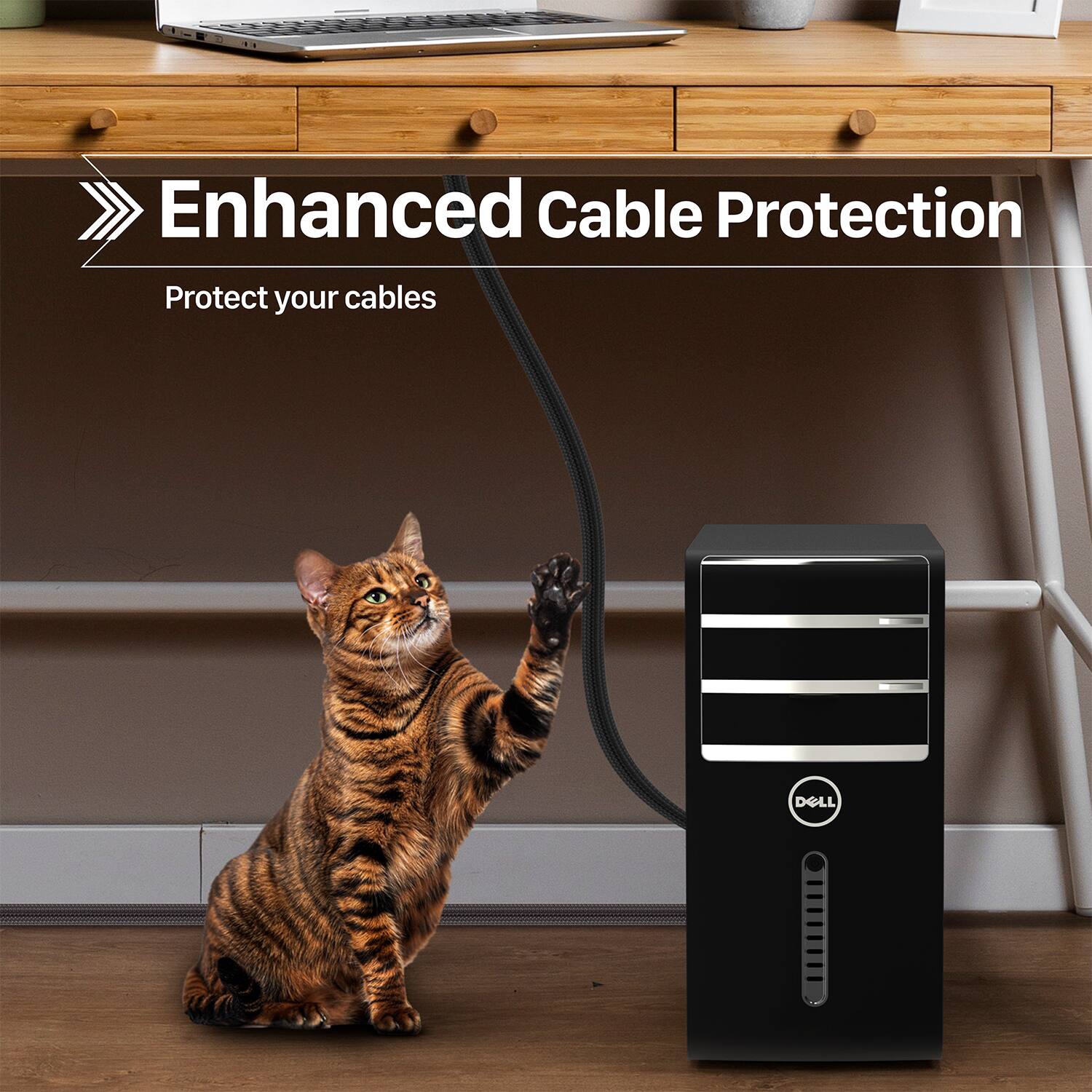 Enhanced Cable Protection  
Protect your cables