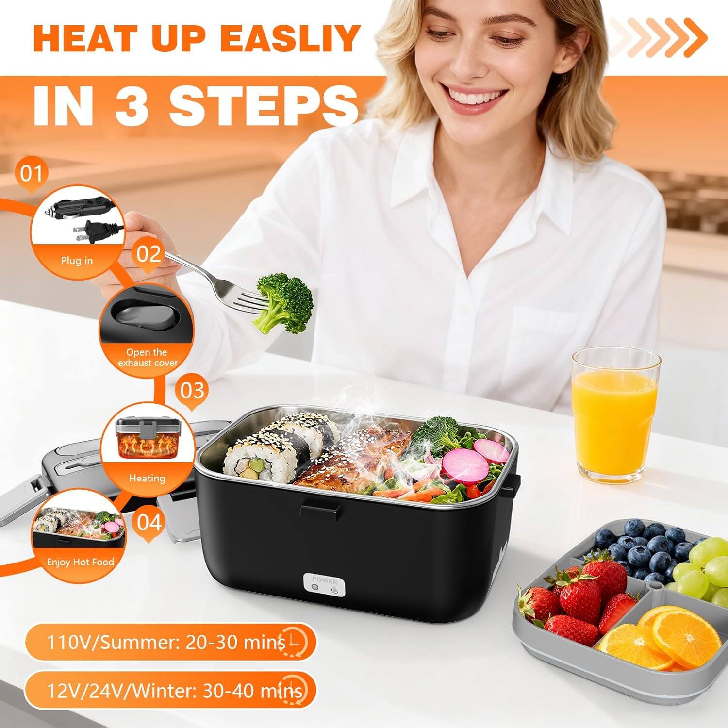 HEAT UP EASILY IN 3 STEPS
01 Plug in
02 Open the exhaust cover
03 Heating
04 Enjoy Hot Food
POWER
110V/Summer: 20-30 mins
12V/24V/Winter: 30-40 mins