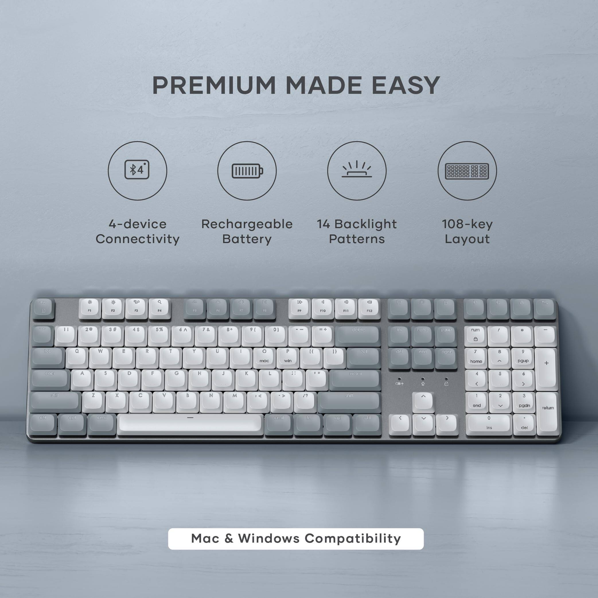 PREMIUM MADE EASY

- 4-device Connectivity
- Rechargeable Battery
- 14 Backlight Patterns
- 108-key Layout

Mac & Windows Compatibility