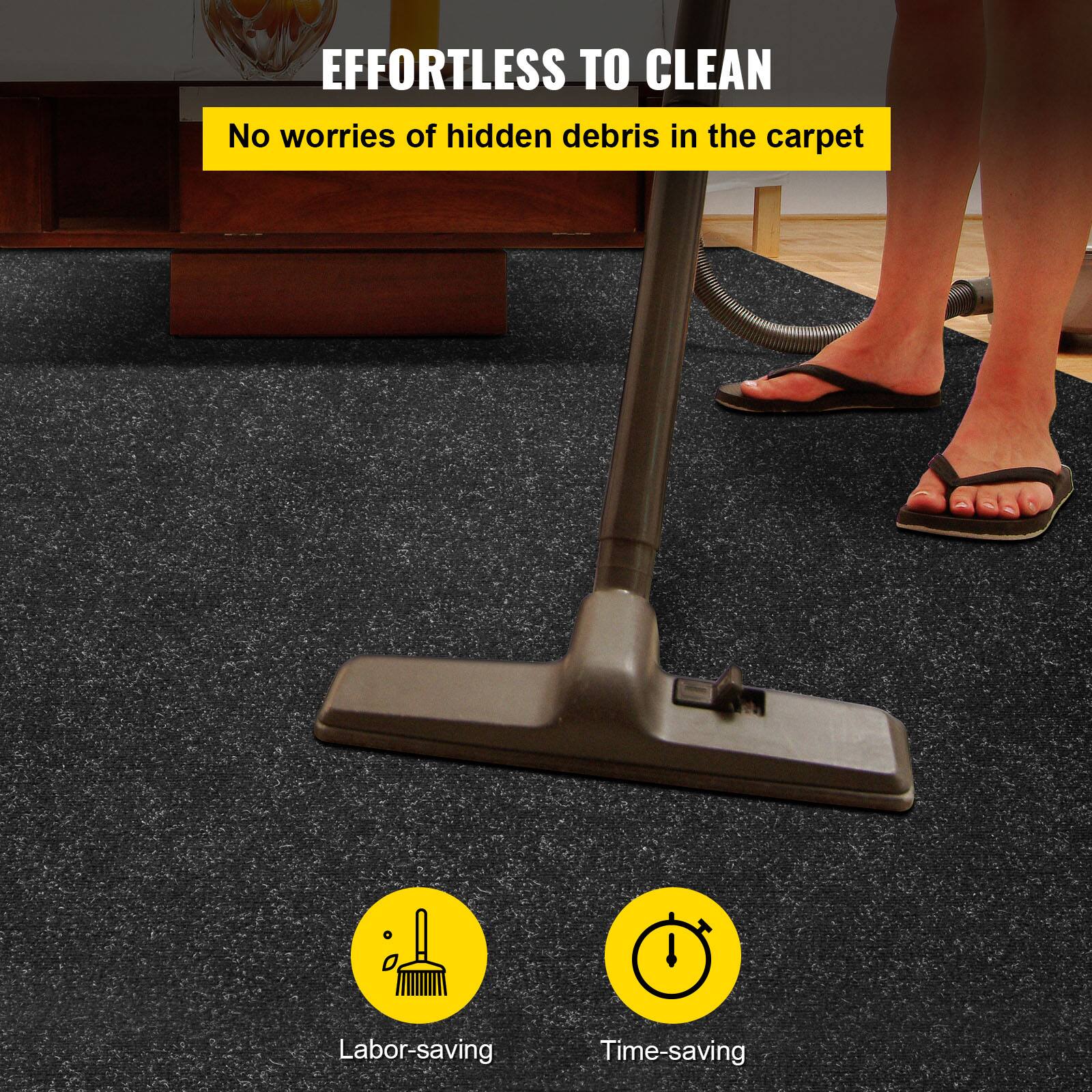 EFFORTLESS TO CLEAN  
No worries of hidden debris in the carpet  

Labor-saving  
Time-saving