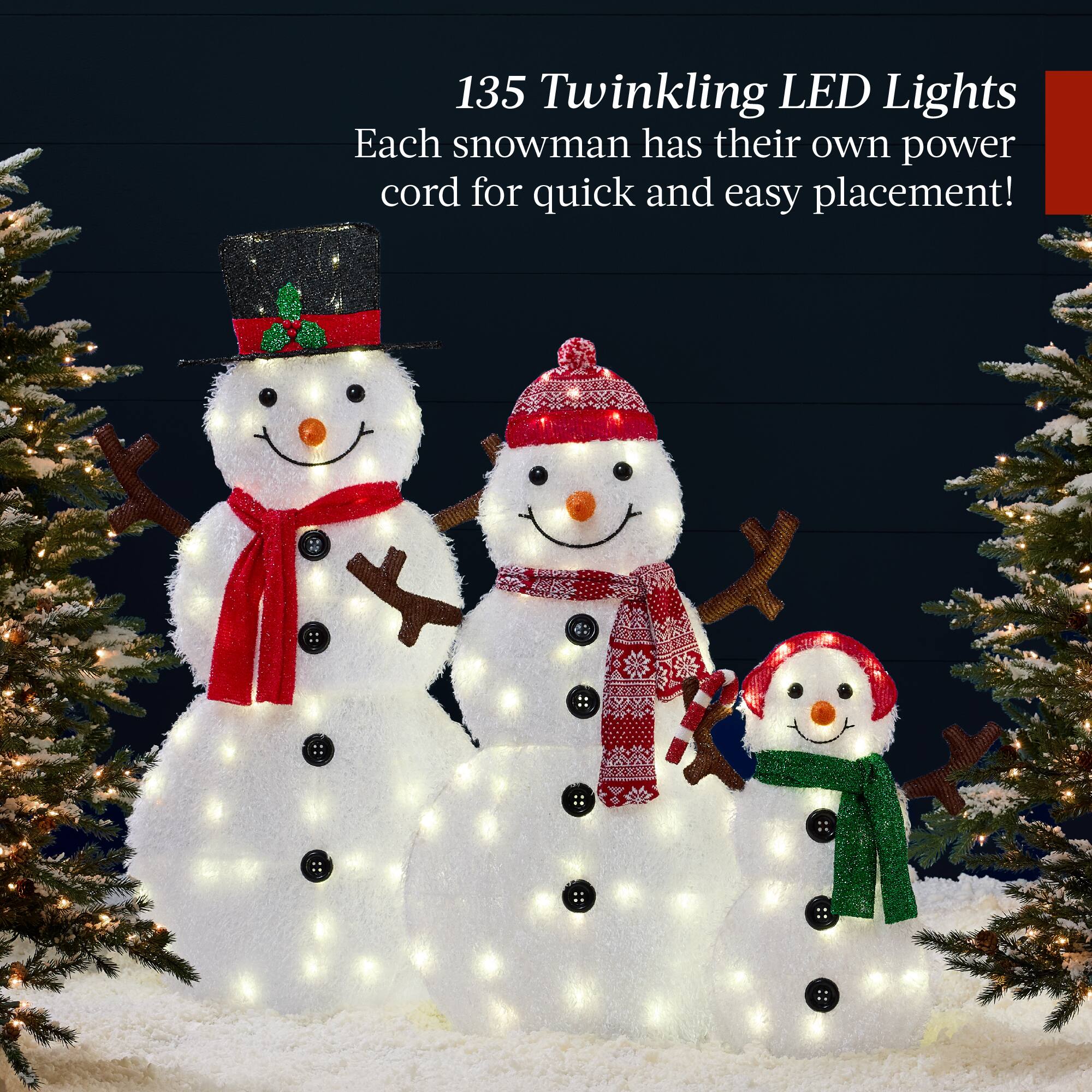 135 Twinkling LED Lights  
Each snowman has their own power cord for quick and easy placement!
