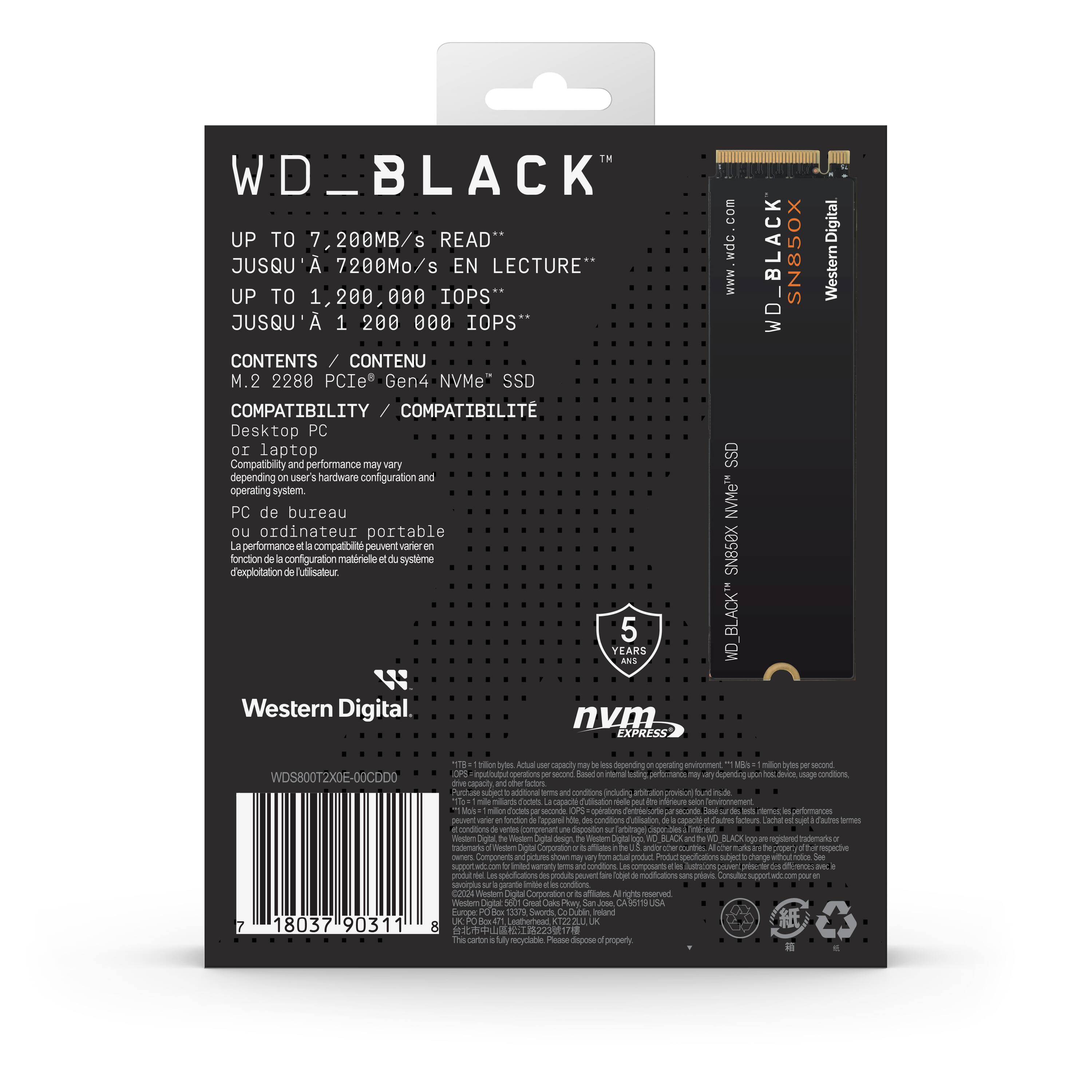 WD_BLACK UP TO 7.200MB/s READ* UP TO 1,200,000 IOPS* CONTENTS / CONTENU M.2 2280 PCIe Gen4 NVMe* SSD COMPATIBILITY / COMPATIBILITE Desktop PC ou laptop Compatibility and performance may vary depending on user's hardware configuration and operating system. PC de bureau ou ordinateur portable. Performance et compatibilité peuvent varier en fonction de la configuration matérielle et du système d'exploitation. 5 YEARS W Western Digital nvm EXPRESS com wdc MMM ass NVMe"* SN858X BLACK* OM _BLACK SN850X WD Digital Western WDS800T2XDE-00CDD0 7 18037 90311 ator ts. Dual capacity depending on separating antroenst 18 million Ste second OPS second Soed ina g aeraa nnd Jevia mage cndtons - darton Futul so atrttona conditions udi do  n The nodet c Fullisation dele nerum - nenroemenst Rs seconds INO opirations Sooe deted efomanoes fontion na conditions Sa sigpas Talw n actar s Tader lemes cnditions - Sopcaition na Vedim Coptal Sigta.