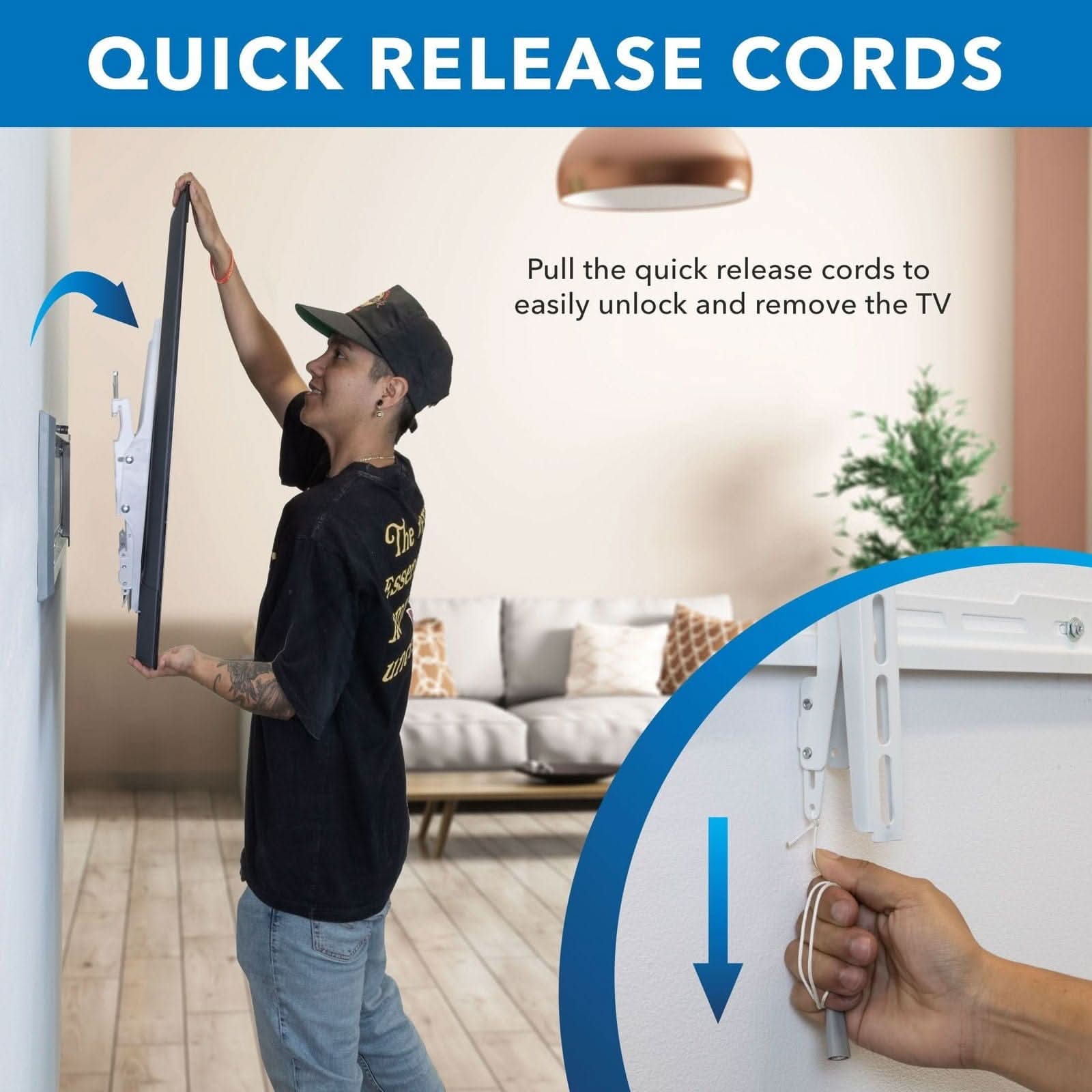 QUICK RELEASE CORDS

Pull the quick release cords to easily unlock and remove the TV
