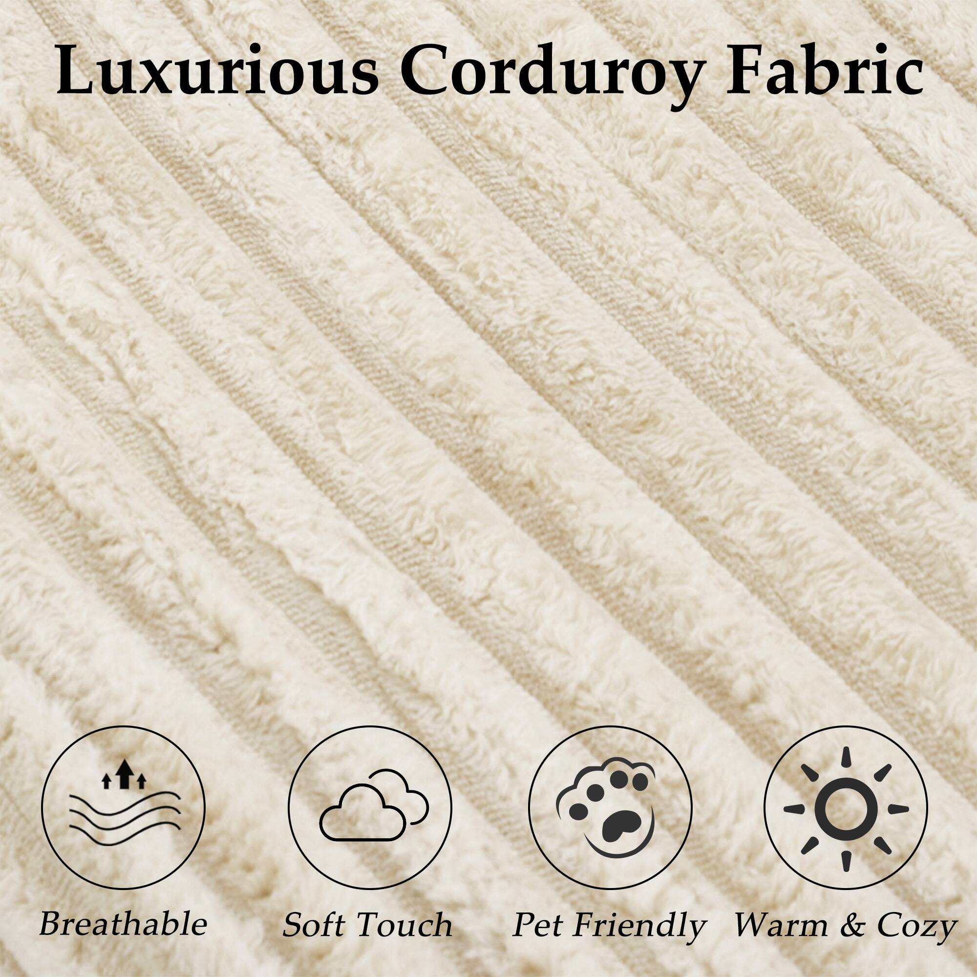 Luxurious Corduroy Fabric

- Breathable
- Soft Touch
- Pet Friendly
- Warm & Cozy