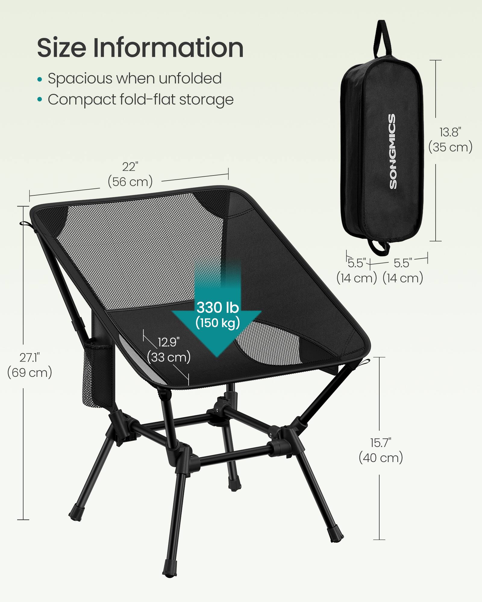 Size Information  
- Spacious when unfolded  
- Compact fold-flat storage  

22" (56 cm)  
13.8" (35 cm)  
5.5" (14 cm)  
5.5" (14 cm)  
27.1" (69 cm)  
12.9" (33 cm)  
15.7" (40 cm)  
330 lb (150 kg)