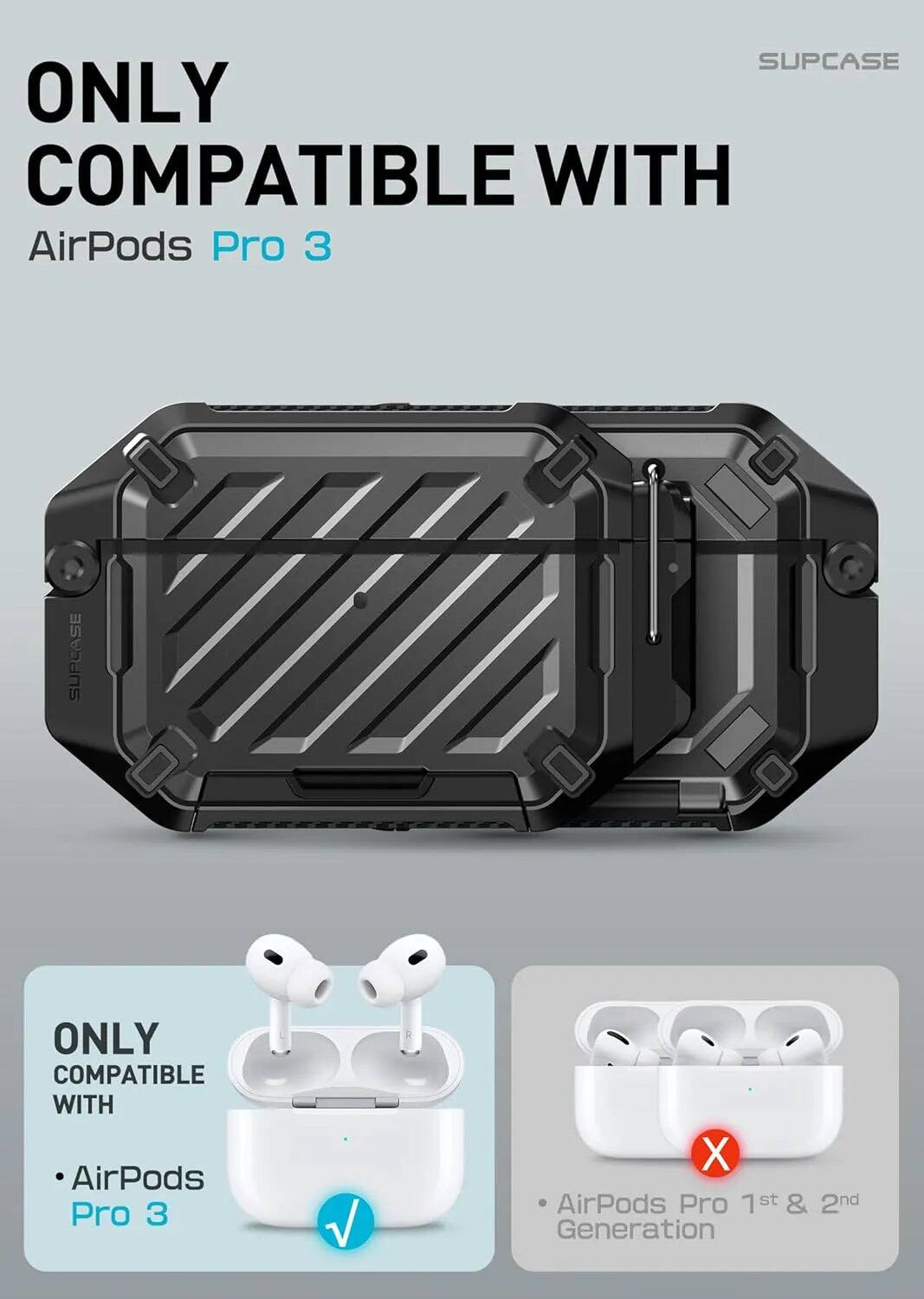 ONLY COMPATIBLE WITH  
AirPods Pro 3  

SUPCASE ONLY COMPATIBLE WITH AirPods Pro 3  

ONLY COMPATIBLE WITH  
• AirPods Pro 3  
• AirPods Pro 1st & 2nd Generation