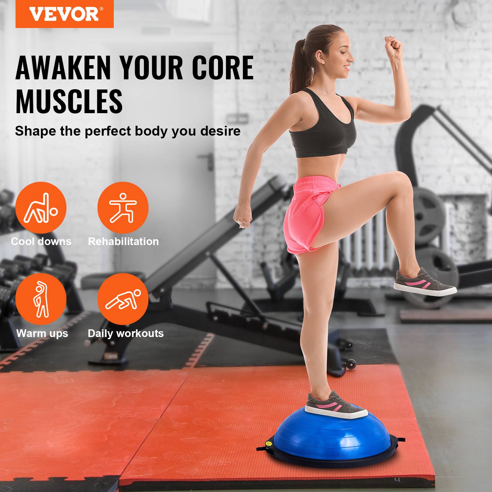 VEVOR AWAKEN YOUR CORE MUSCLES
Shape the perfect body you desire
Cool downs
Rehabilitation
Warm ups
Daily workouts