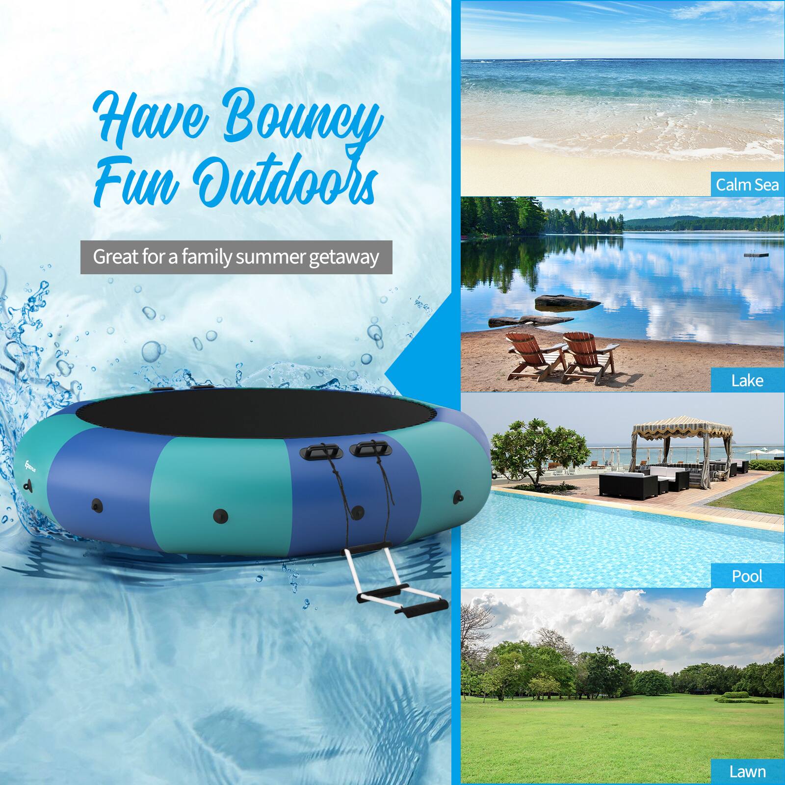 Have Bouncy Fun Outdoors  
Great for a family summer getaway  
Calm Sea  
Lake  
Pool  
Lawn