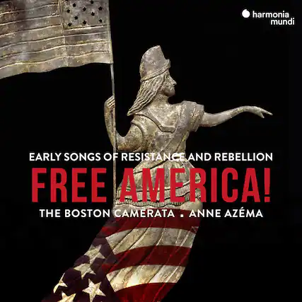 EARLY SONGS OF RESISTANCE AND REBELLION
FREE AMERICA!
THE BOSTON CAMERATA - ANNE AZÉMA
harmonia mundi