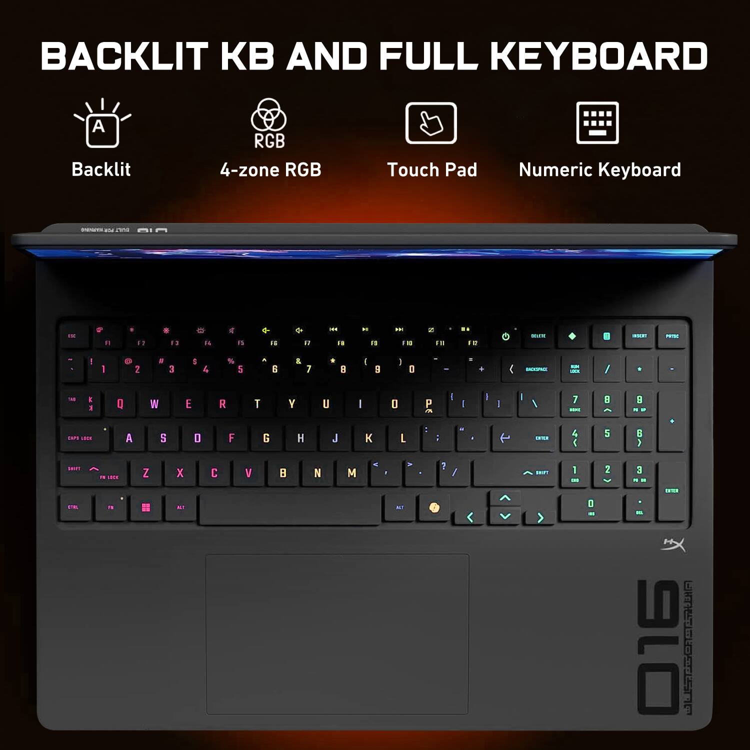 BACKLIT KB AND FULL KEYBOARD

- Backlit
- 4-zone RGB
- Touch Pad
- Numeric Keyboard