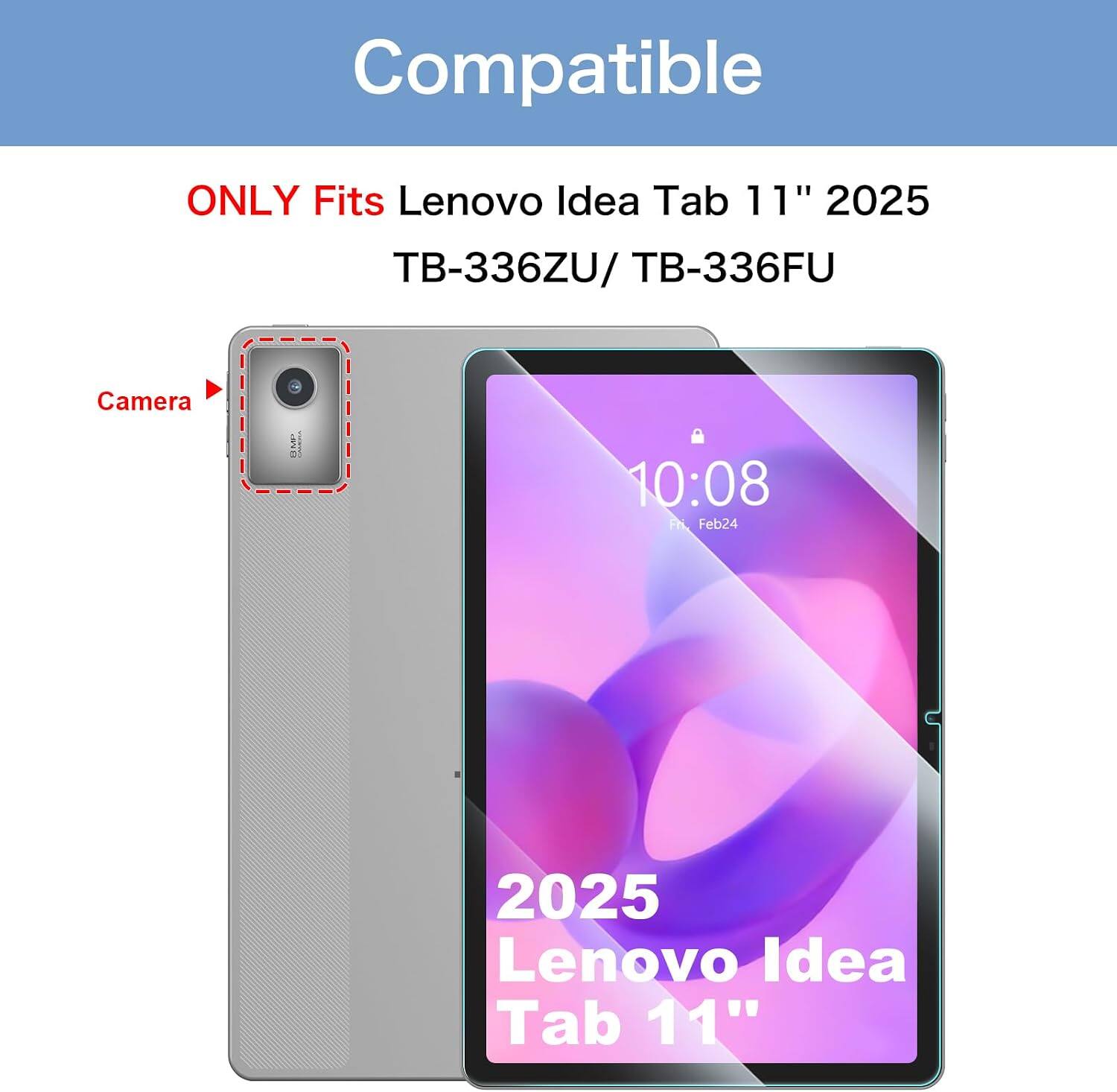 Compatible  
ONLY Fits Lenovo Idea Tab 11" 2025 -336ZU/ -336FU  
Camera  
BMP www.w  
10:08 Fri Feb24  
2025 Lenovo Idea Tab 11"