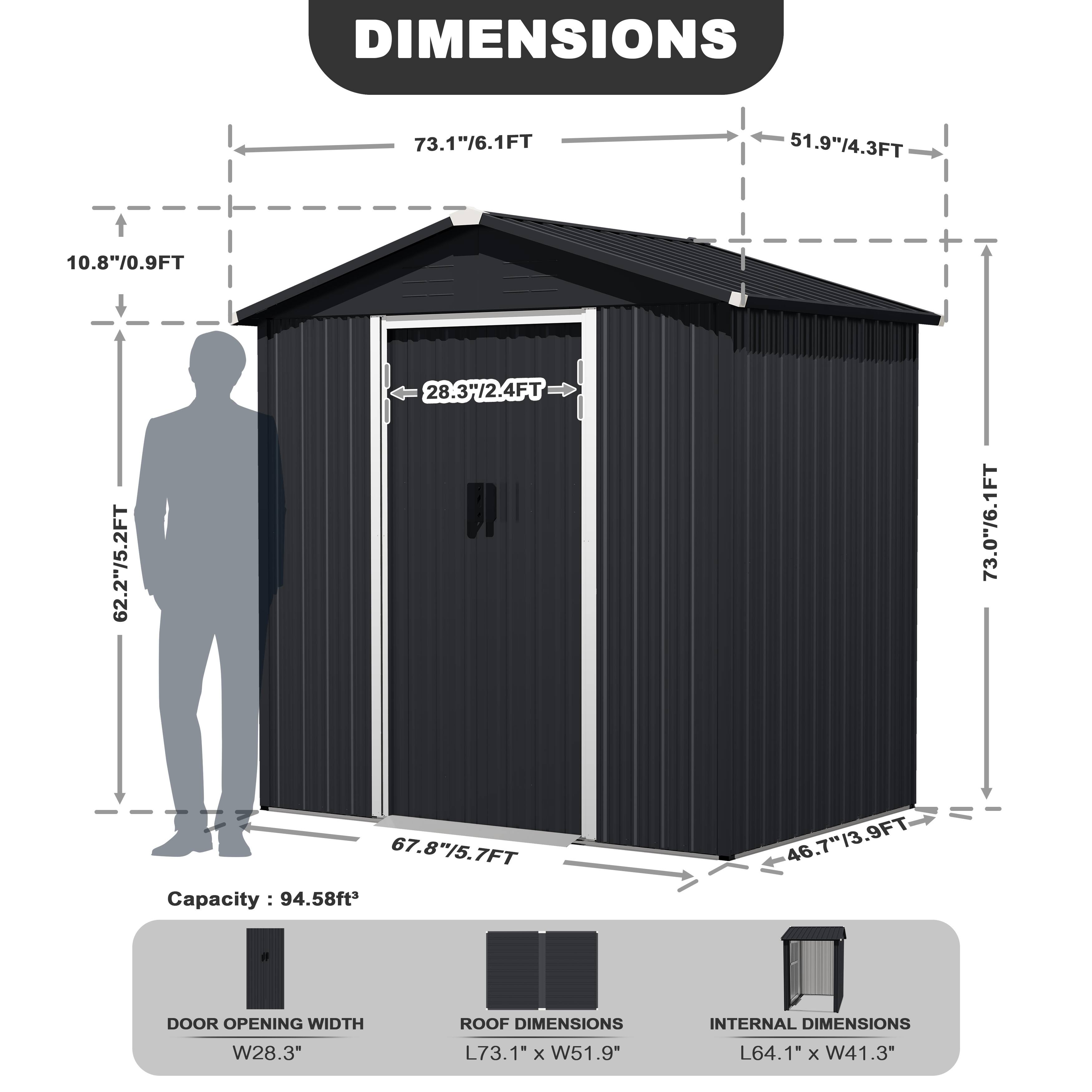 DIMENSIONS

- 73.1" / 6.1FT
- 51.9" / 4.3FT
- 10.8" / 0.9FT
- 62.2" / 5.2FT
- 28.3" / 2.4FT
- 67.8" / 5.7FT
- 73.0" / 6.1FT

Capacity: 94.58ft²

DOOR OPENING WIDTH: W28.3"

ROOF DIMENSIONS: L73.1" x W51.9"

INTERNAL DIMENSIONS: L64.1" x W41.3"