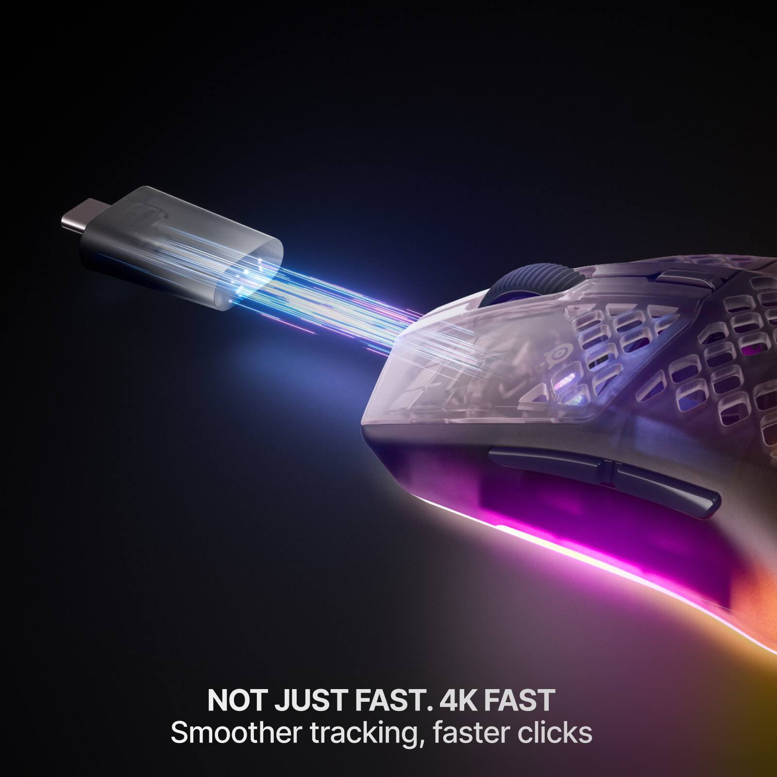 NOT JUST FAST. 4K FAST  
Smoother tracking, faster clicks