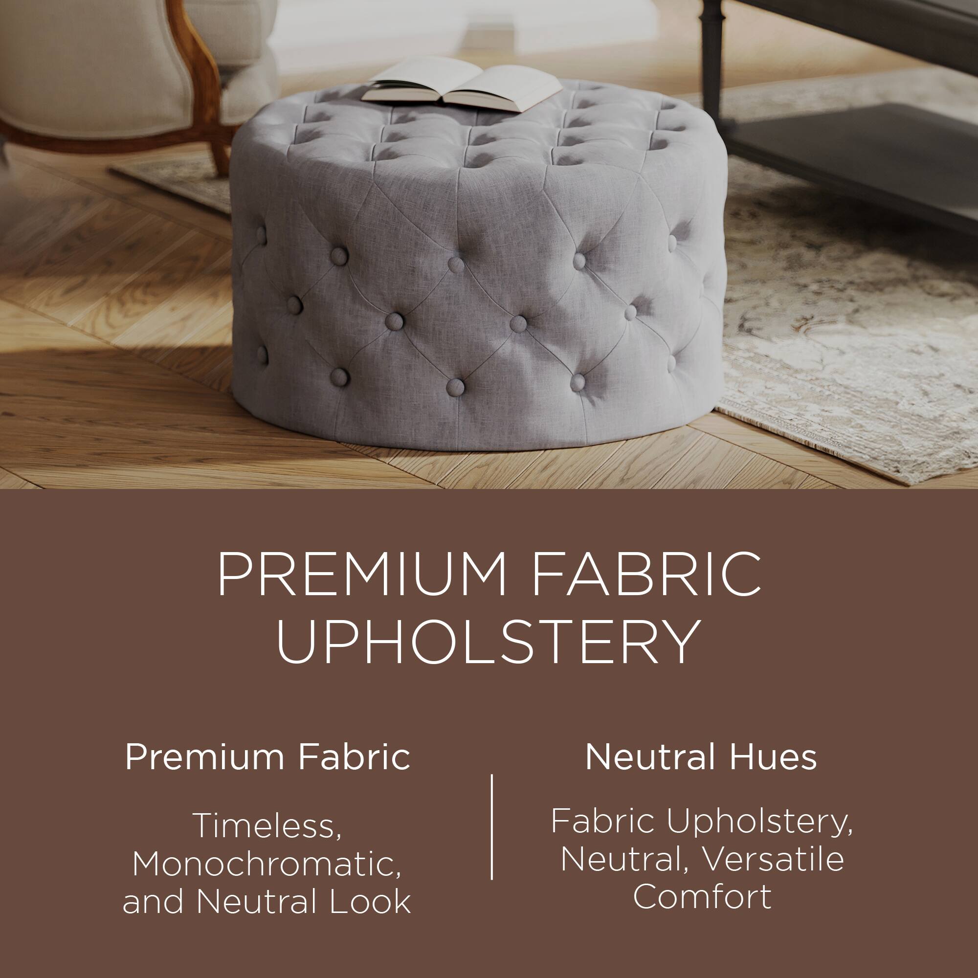 PREMIUM FABRIC UPHOLSTERY

Premium Fabric  
Timeless, Monochromatic, and Neutral Look

Neutral Hues  
Fabric Upholstery, Neutral, Versatile Comfort
