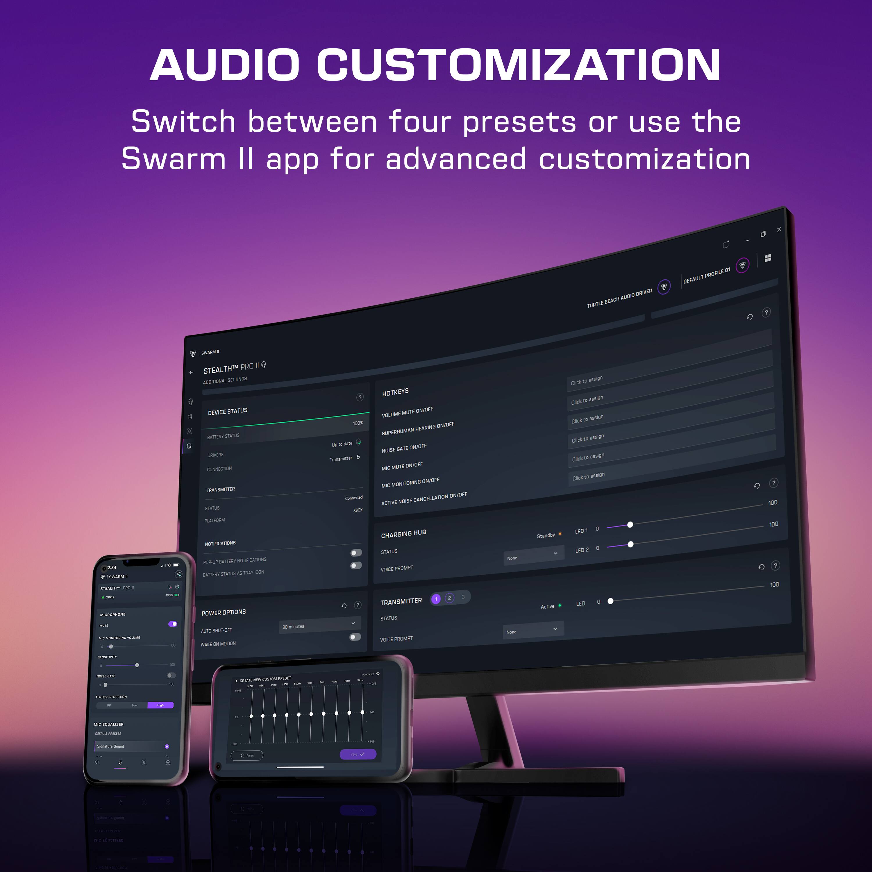 AUDIO CUSTOMIZATION  
Switch between four presets or use the Swarm II app for advanced customization